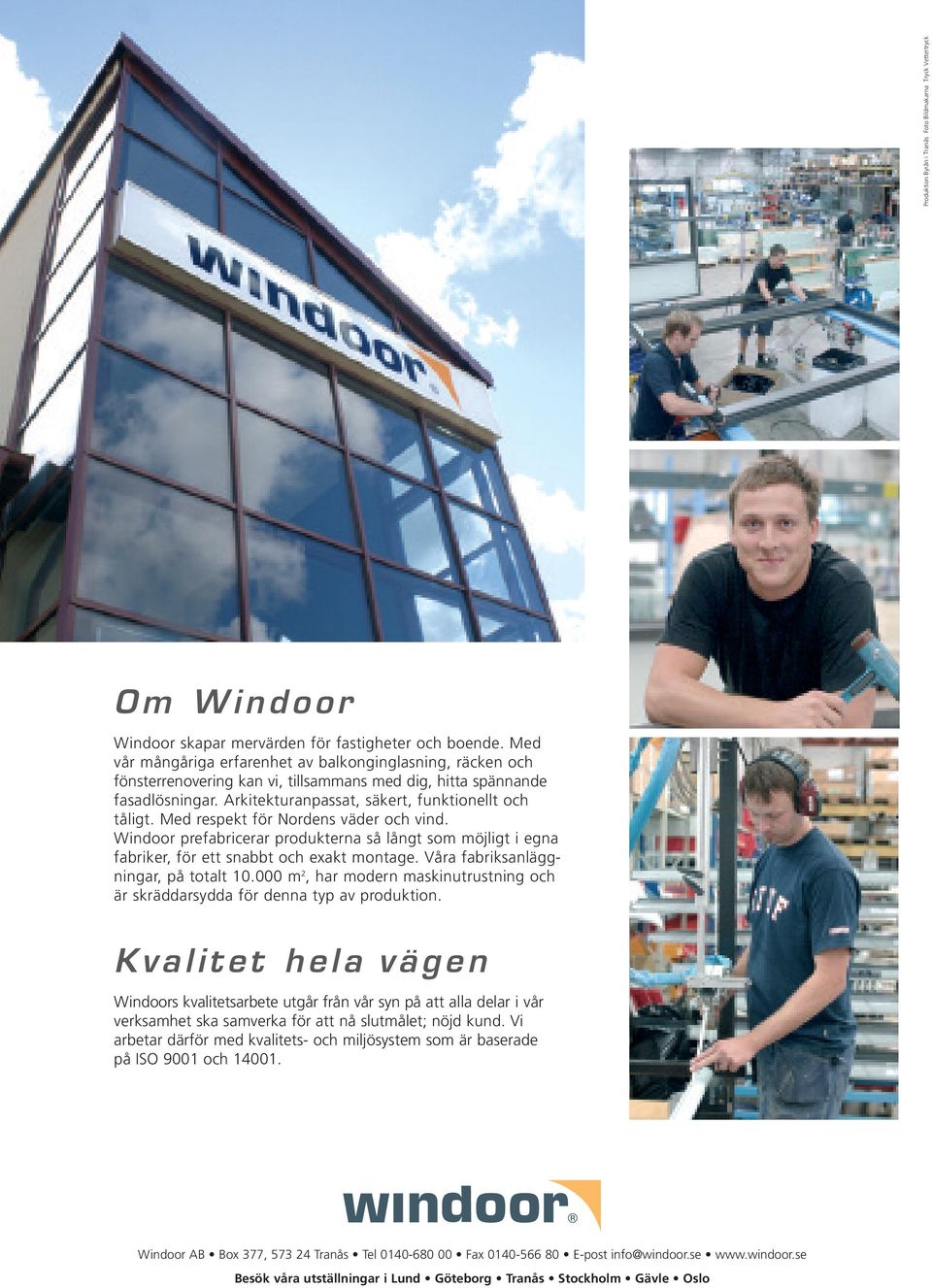 Med respekt för Nordens väder och vind. Windoor prefabricerar produkterna så långt som möjligt i egna fabriker, för ett snabbt och exakt montage. Våra fabriksanläggningar, på totalt 10.