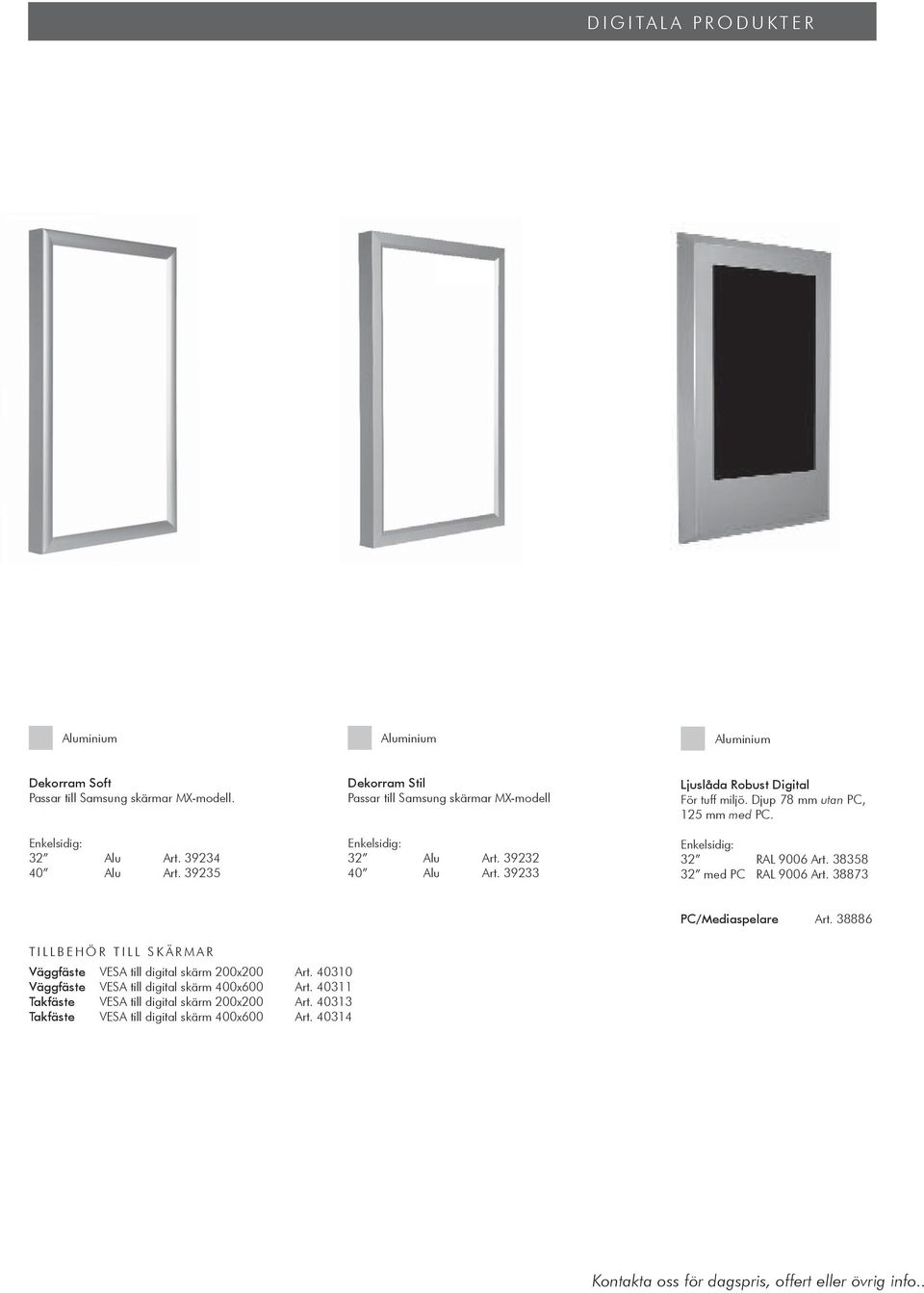 displays, digital, Dekorram Soft Passar till Samsung skärmar MX-modell. 32 Alu Art. 39234 40 Alu Art. 39235 Dekorram Stil Passar till Samsung skärmar MX-modell 32 Alu Art. 39232 40 Alu Art.