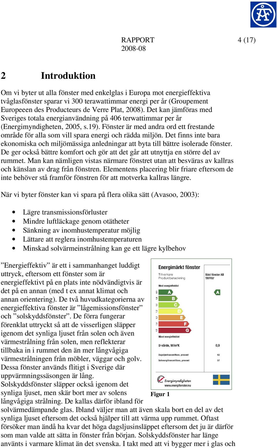 Fönster är med andra ord ett frestande område för alla som vill spara energi och rädda miljön. Det finns inte bara ekonomiska och miljömässiga anledningar att byta till bättre isolerade fönster.