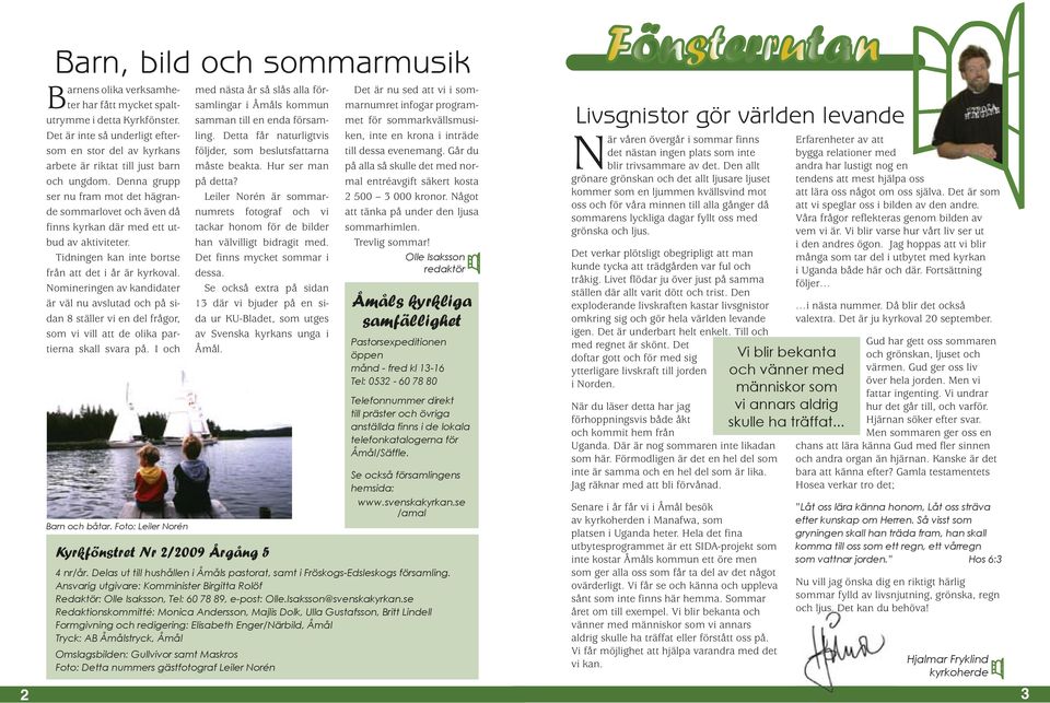 Denna grupp ser nu fram mot det hägrande sommarlovet och även då finns kyrkan där med ett utbud av aktiviteter. Tidningen kan inte bortse från att det i år är kyrkoval.