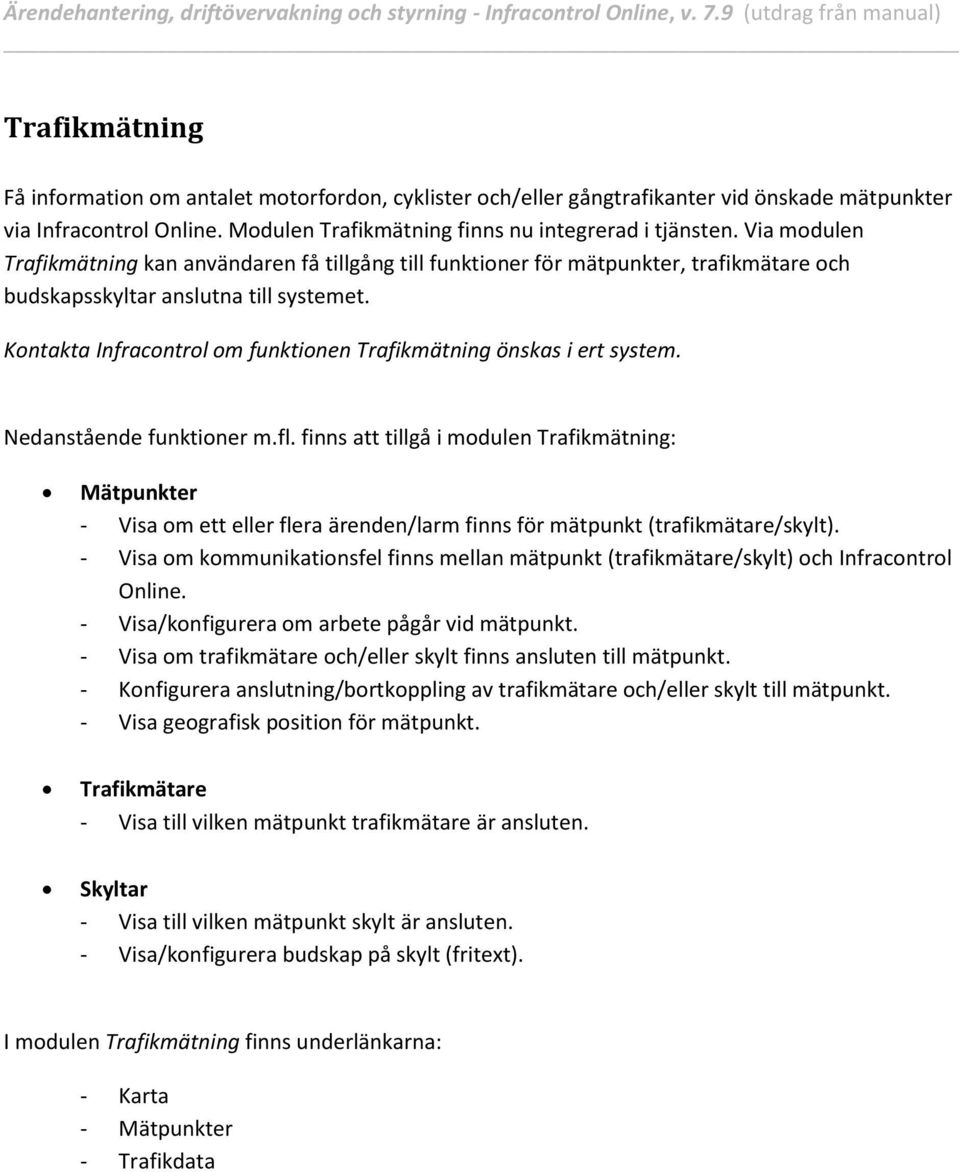 Modulen Trafikmätning finns nu integrerad i tjänsten. Via modulen Trafikmätning kan användaren få tillgång till funktioner för mätpunkter, trafikmätare och budskapsskyltar anslutna till systemet.