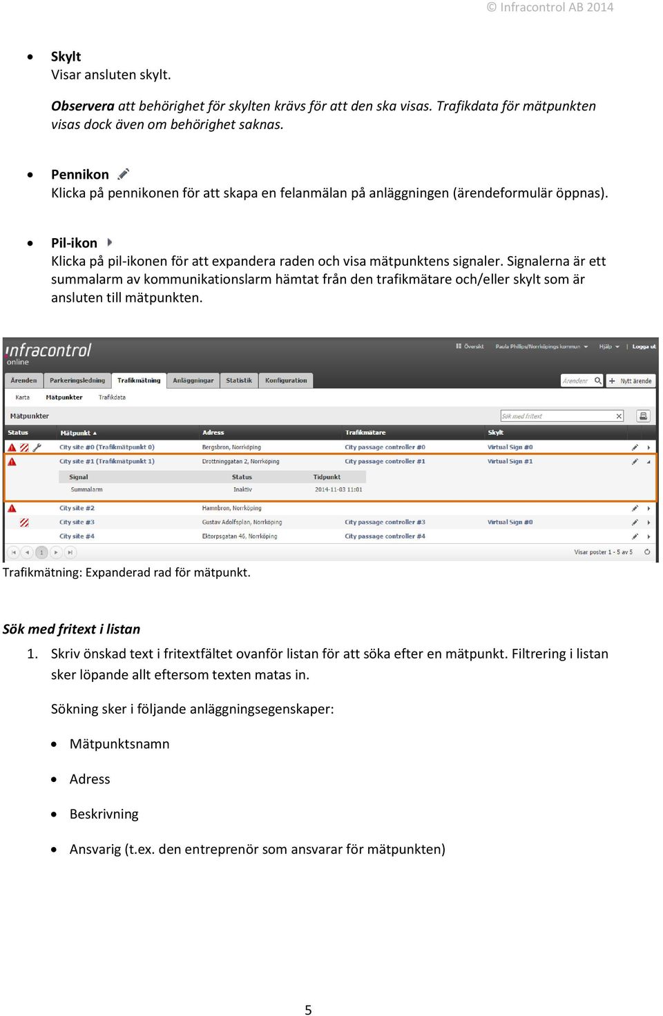 Signalerna är ett summalarm av kommunikationslarm hämtat från den trafikmätare och/eller skylt som är ansluten till mätpunkten. Trafikmätning: Expanderad rad för mätpunkt. Sök med fritext i listan 1.