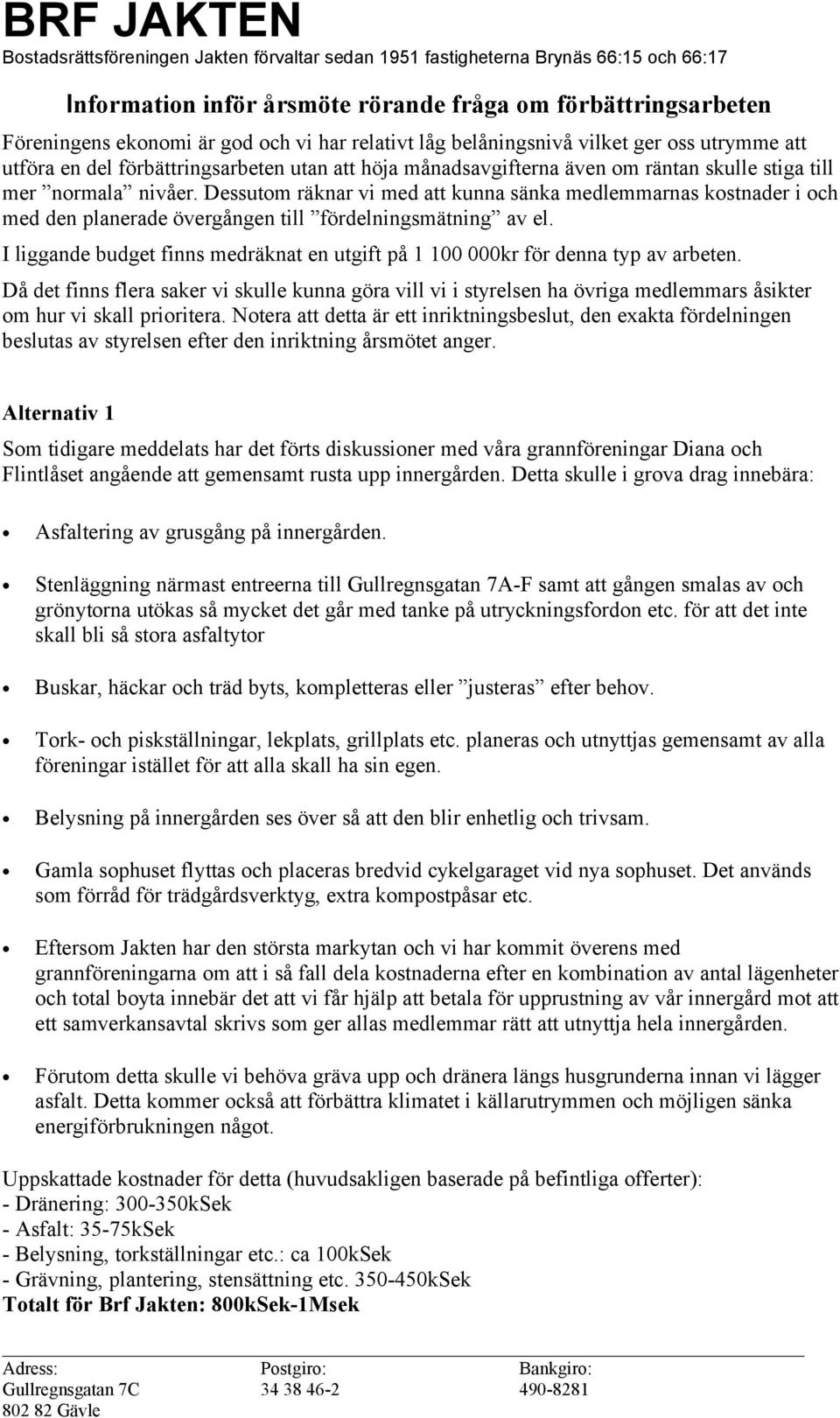 Dessutom räknar vi med att kunna sänka medlemmarnas kostnader i och med den planerade övergången till fördelningsmätning av el.