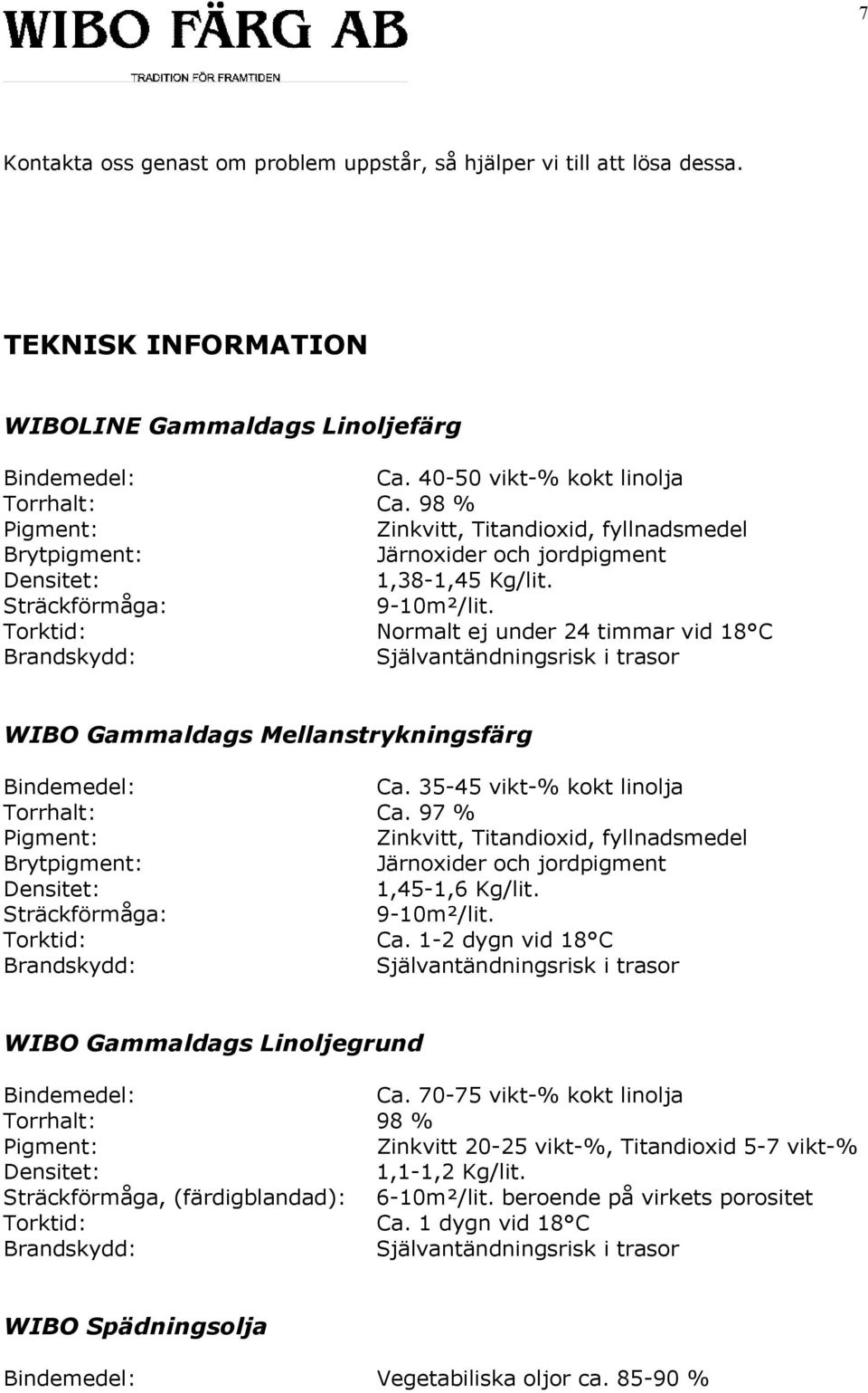 Torktid: Normalt ej under 24 timmar vid 18 C Brandskydd: Självantändningsrisk i trasor WIBO Gammaldags Mellanstrykningsfärg Bindemedel: Ca. 35-45 vikt-% kokt linolja Torrhalt: Ca.