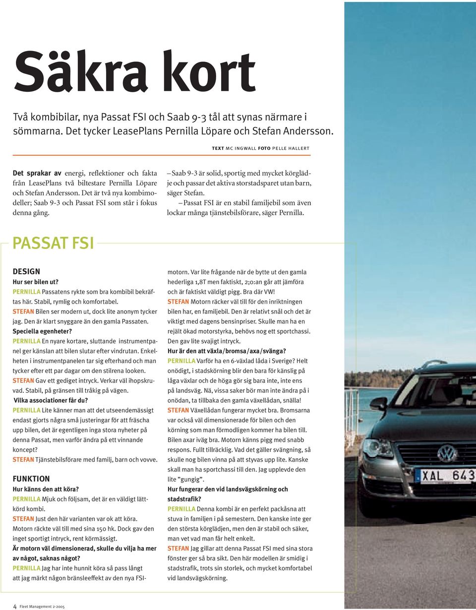Det är två nya kombimodeller; Saab 9-3 och Passat FSI som står i fokus denna gång. Saab 9-3 är solid, sportig med mycket körglädje och passar det aktiva storstadsparet utan barn, säger Stefan.
