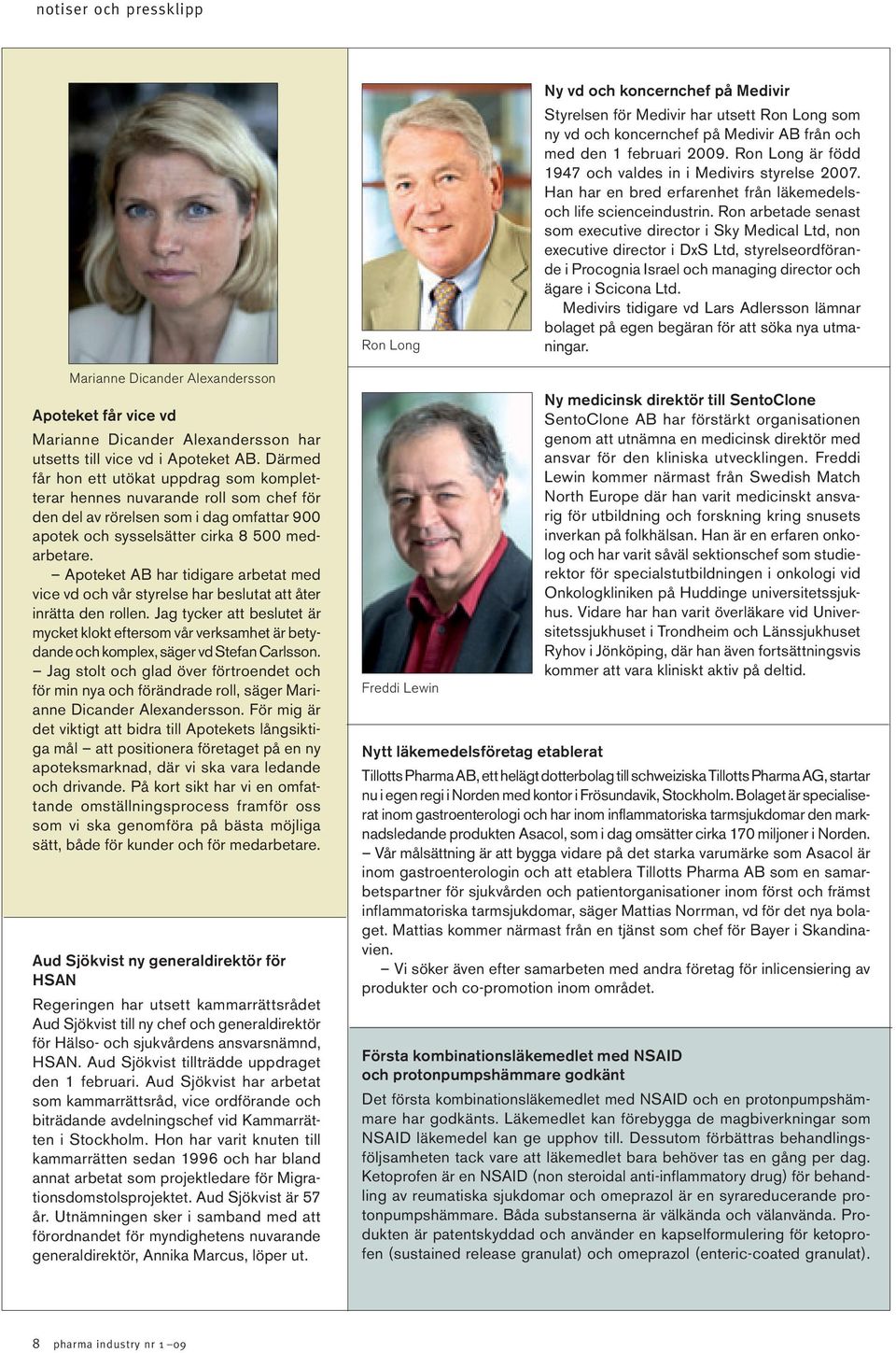 Ron arbetade senast som executive director i Sky Medical Ltd, non executive director i DxS Ltd, styrelseordförande i Procognia Israel och managing director och ägare i Scicona Ltd.