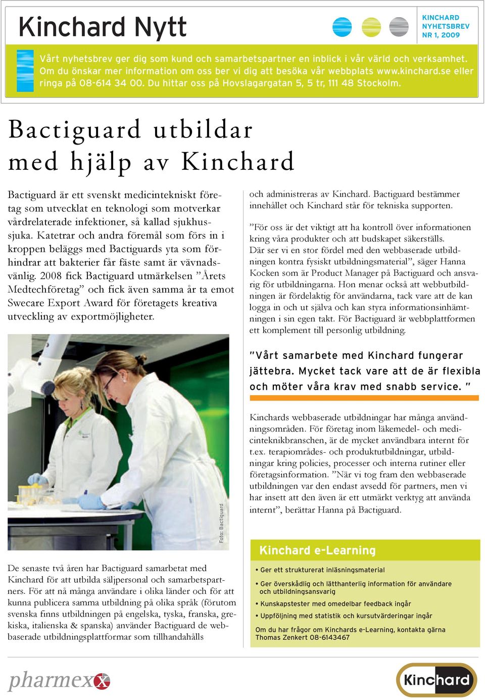 Bactiguard utbildar med hjälp av Kinchard Bactiguard är ett svenskt medicintekniskt företag som utvecklat en teknologi som motverkar vårdrelaterade infektioner, så kallad sjukhussjuka.
