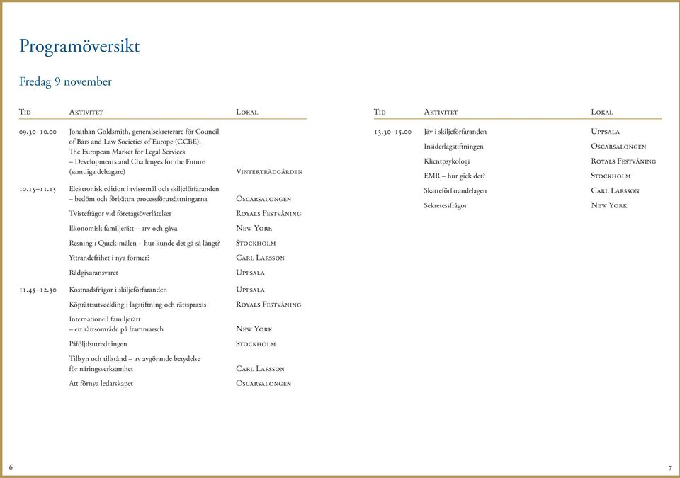 deltagare) 10.1511.15 Elektronisk edition i tvistemål och skiljeförfaranden bedöm och förbättra processförutsättningarna Oscarsalongen Tvistefrågor vid företagsöverlåtelser Tid Aktivitet Lokal 13.