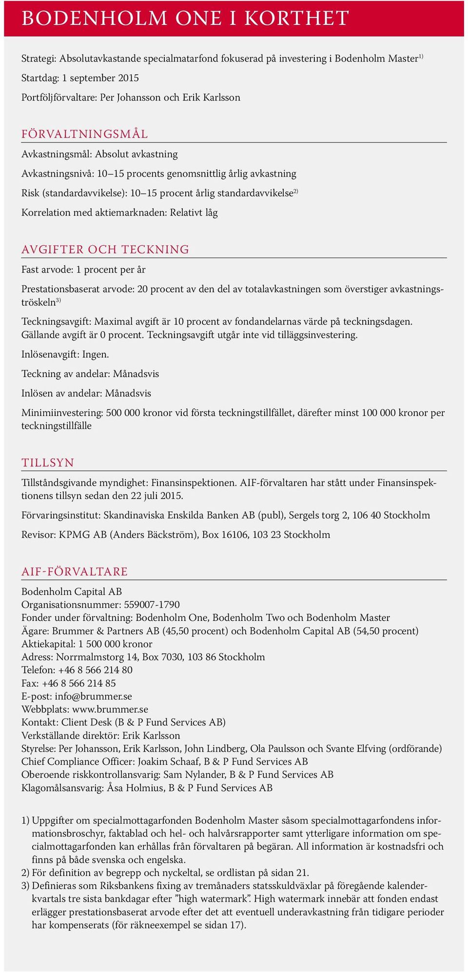 aktiemarknaden: Relativt låg AVGIFTER OCH TECKNING Fast arvode: 1 procent per år Prestationsbaserat arvode: 20 procent av den del av totalavkastningen som överstiger avkastningströskeln 3)