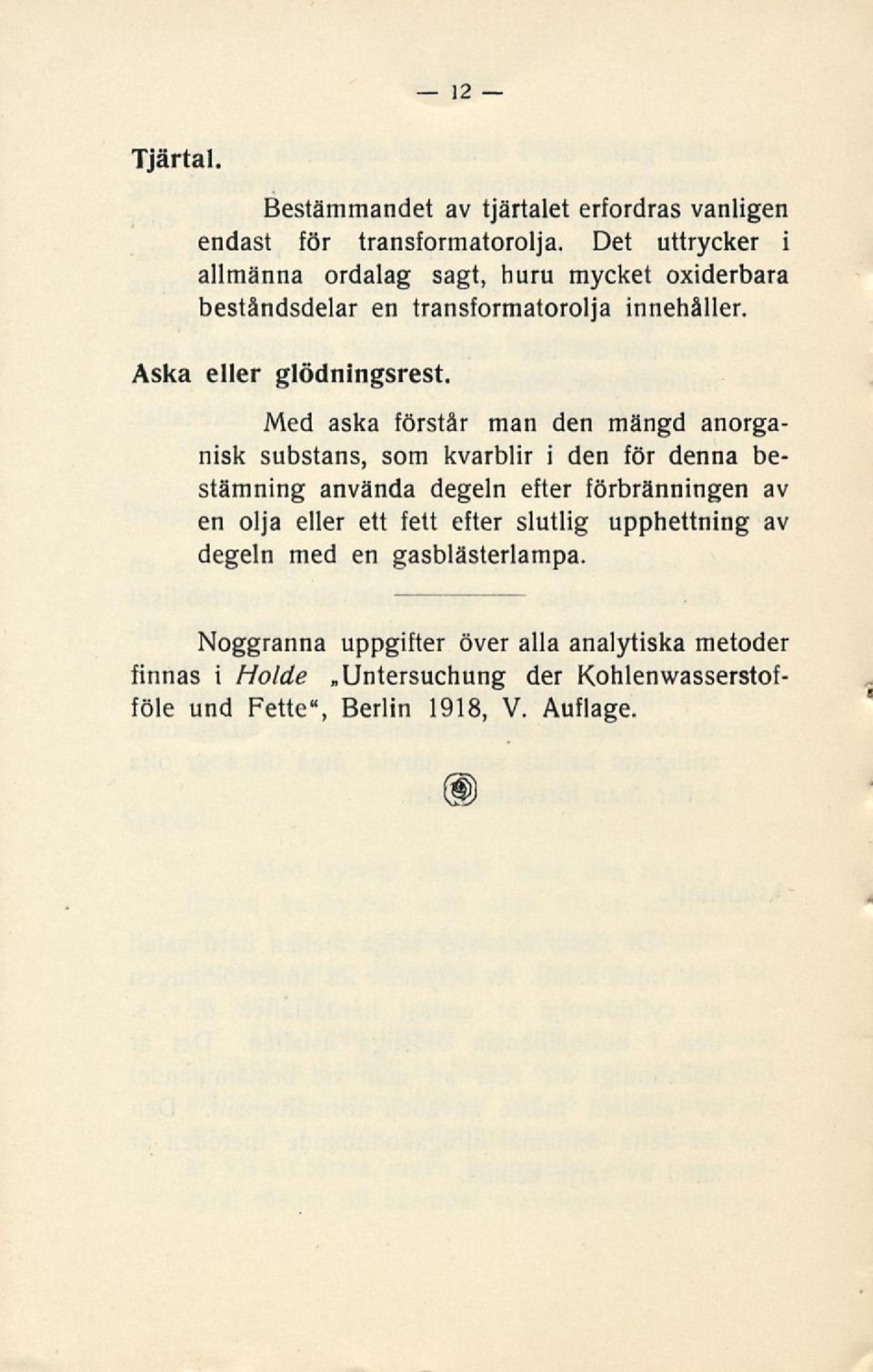 Med aska förstår man den mängd anorganisk substans, som kvarblir i den för denna bestämning använda degeln efter förbränningen av en olja eller