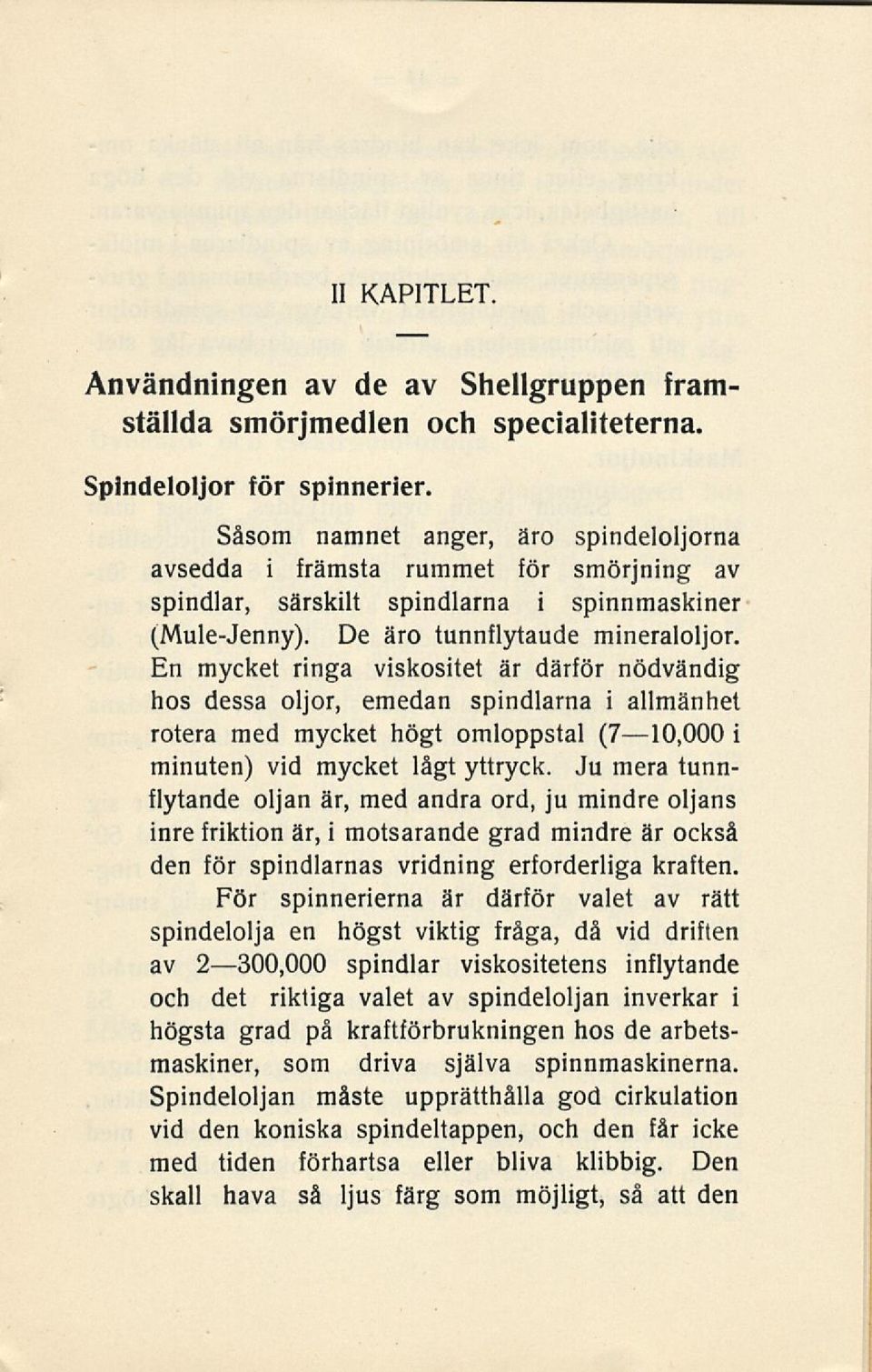 En mycket ringa viskositet är därför nödvändig hos dessa oljor, emedan spindlarna i allmänhet rotera med mycket högt omloppstal (7 10,000 i minuten) vid mycket lågt yttryck.