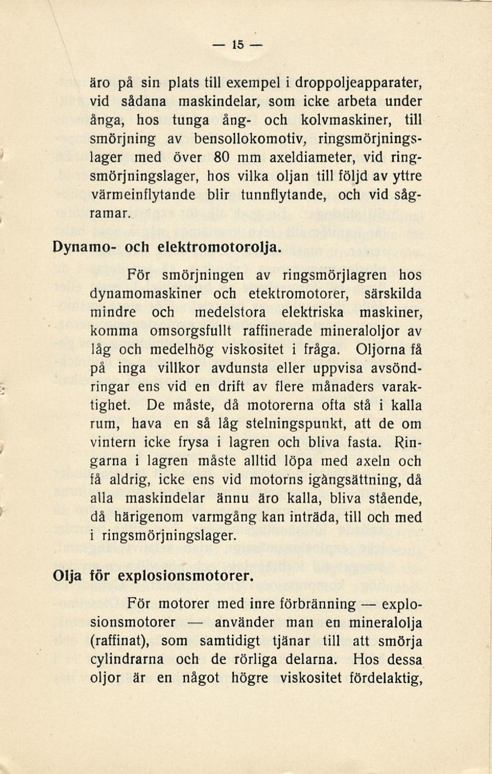 För smörjningen av ringsmörjlagren hos dynamomaskiner och etektromotorer, särskilda mindre och medelstora elektriska maskiner, komma omsorgsfullt raffinerade mineraloljor av låg och medelhög