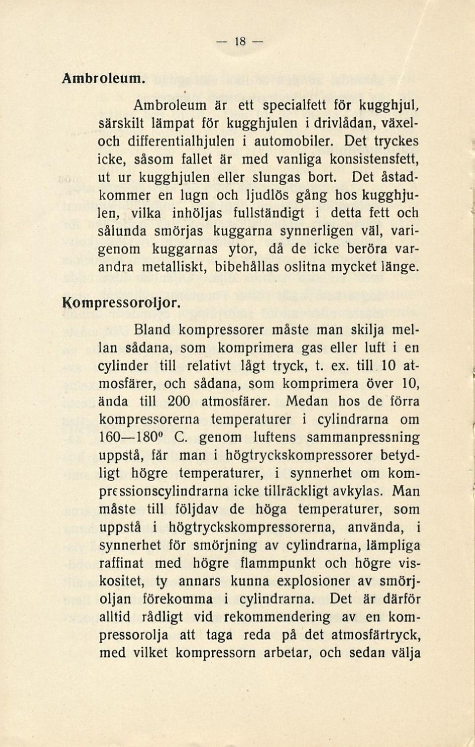 Det åstadkommer en lugn och ljudlös gång hos kugghjulen, vilka inhöljas fullständigt i detta fett och sålunda smörjas kuggarna synnerligen väl, varigenom kuggarnas ytor, då de icke beröra varandra