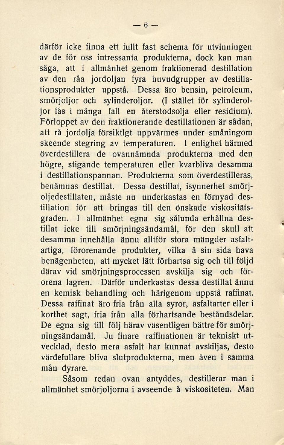 Förloppet av den fraktionerande destillationen är sådan, att rå jordolja försiktigt uppvärmes under småningom skeende stegring av temperaturen.