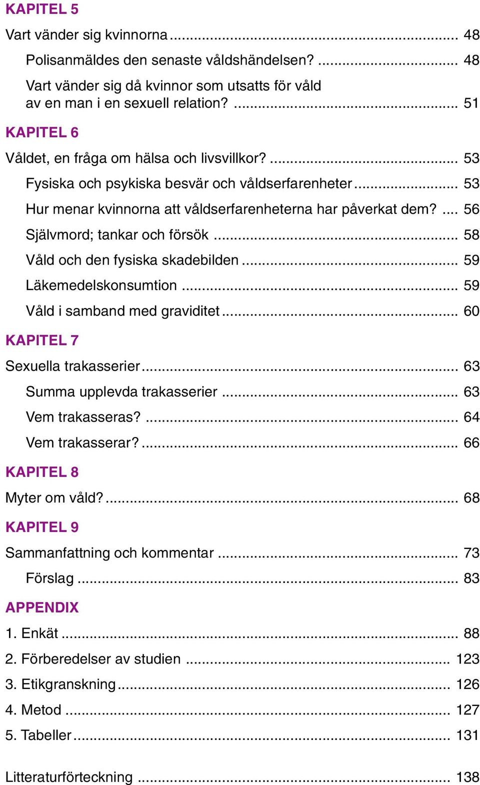 ... 56 Självmord; tankar och försök... 58 Våld och den fysiska skadebilden... 59 Läkemedelskonsumtion... 59 Våld i samband med graviditet... 60 KAPITEL 7 Sexuella trakasserier.