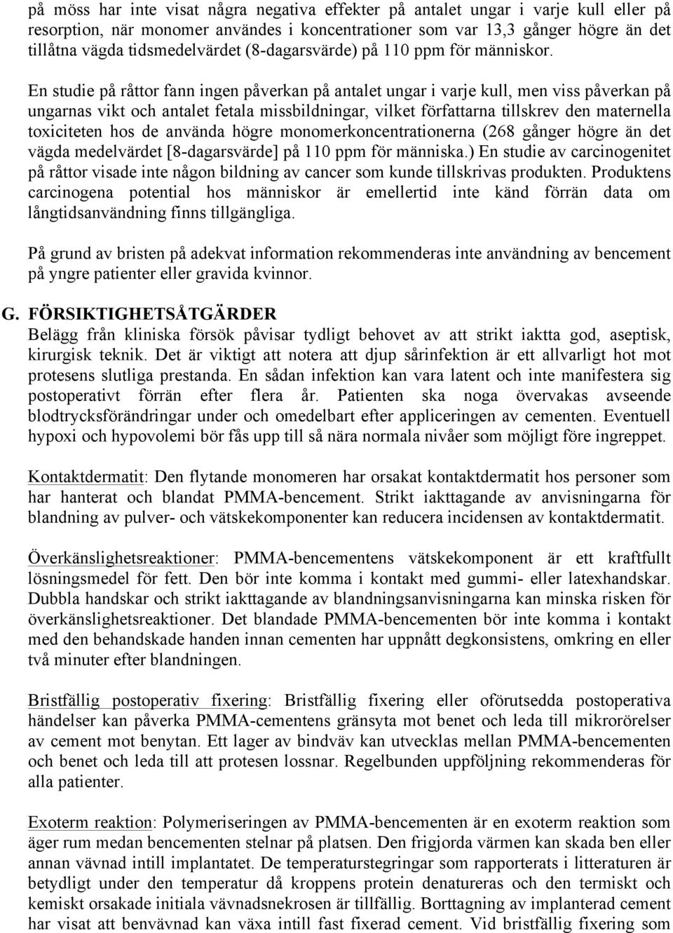 En studie på råttor fann ingen påverkan på antalet ungar i varje kull, men viss påverkan på ungarnas vikt och antalet fetala missbildningar, vilket författarna tillskrev den maternella toxiciteten