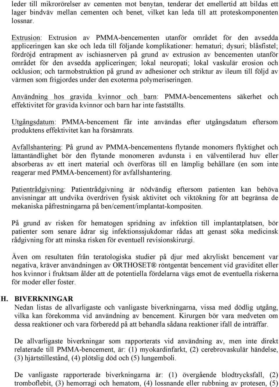 ischiasnerven på grund av extrusion av bencementen utanför området för den avsedda appliceringen; lokal neuropati; lokal vaskulär erosion och ocklusion; och tarmobstruktion på grund av adhesioner och