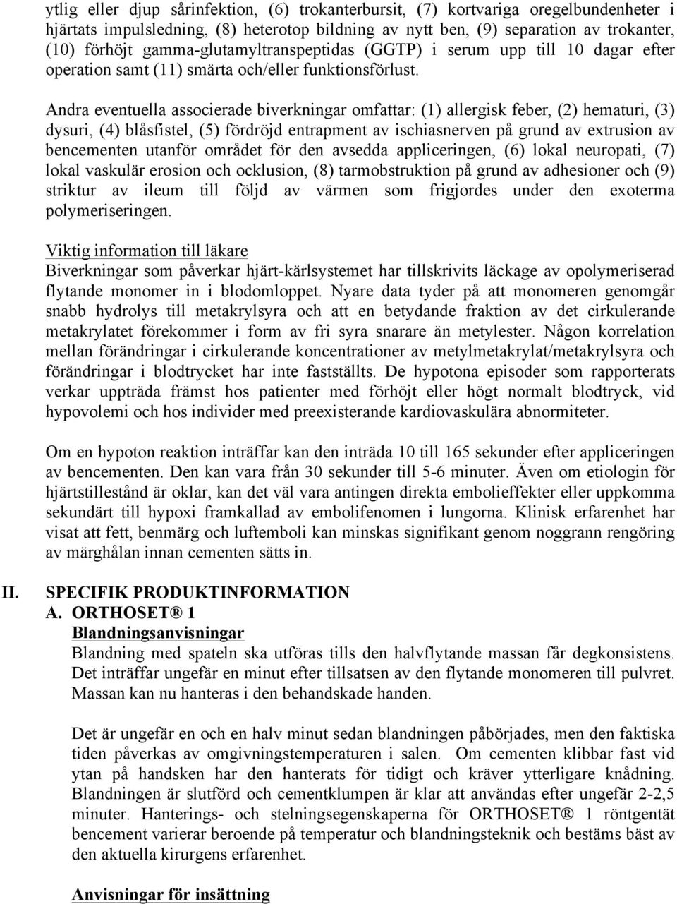 Andra eventuella associerade biverkningar omfattar: (1) allergisk feber, (2) hematuri, (3) dysuri, (4) blåsfistel, (5) fördröjd entrapment av ischiasnerven på grund av extrusion av bencementen