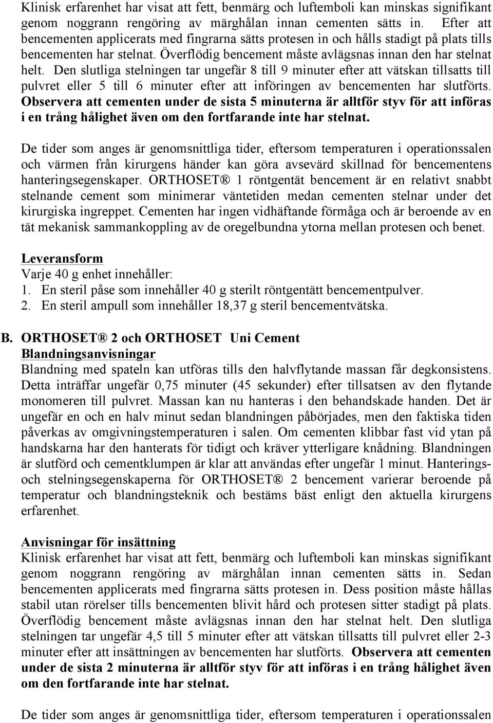 Den slutliga stelningen tar ungefär 8 till 9 minuter efter att vätskan tillsatts till pulvret eller 5 till 6 minuter efter att införingen av bencementen har slutförts.