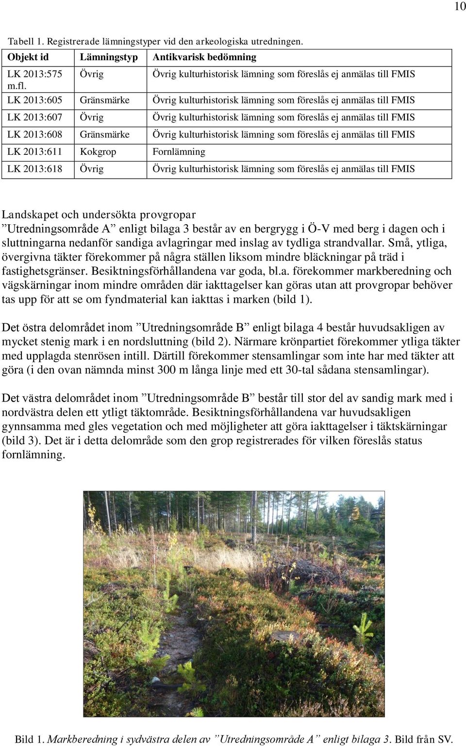 LK 2013:605 Gränsmärke Övrig kulturhistorisk lämning som föreslås ej anmälas till FMIS LK 2013:607 Övrig Övrig kulturhistorisk lämning som föreslås ej anmälas till FMIS LK 2013:608 Gränsmärke Övrig