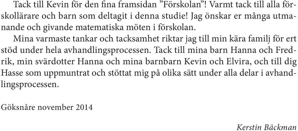 Mina varmaste tankar och tacksamhet riktar jag till min kära familj för ert stöd under hela avhandlingsprocessen.