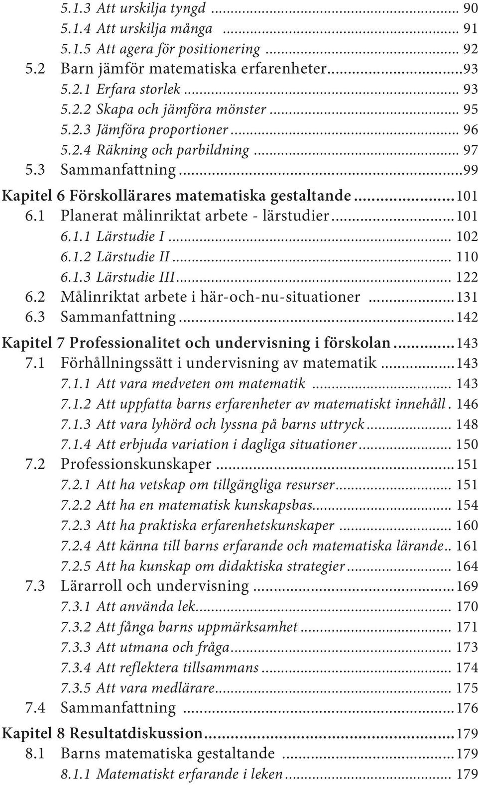 ..101 6.1.1 Lärstudie I... 102 6.1.2 Lärstudie II... 110 6.1.3 Lärstudie III... 122 6.2 Målinriktat arbete i här-och-nu-situationer...131 6.3 Sammanfattning.