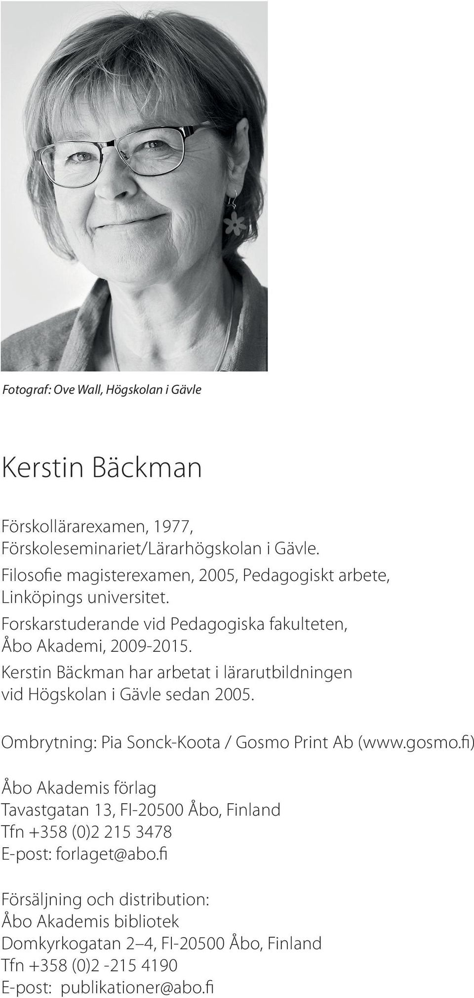 Kerstin Bäckman har arbetat i lärarutbildningen vid Högskolan i Gävle sedan 2005. Ombrytning: Pia Sonck-Koota / Gosmo Print Ab (www.gosmo.