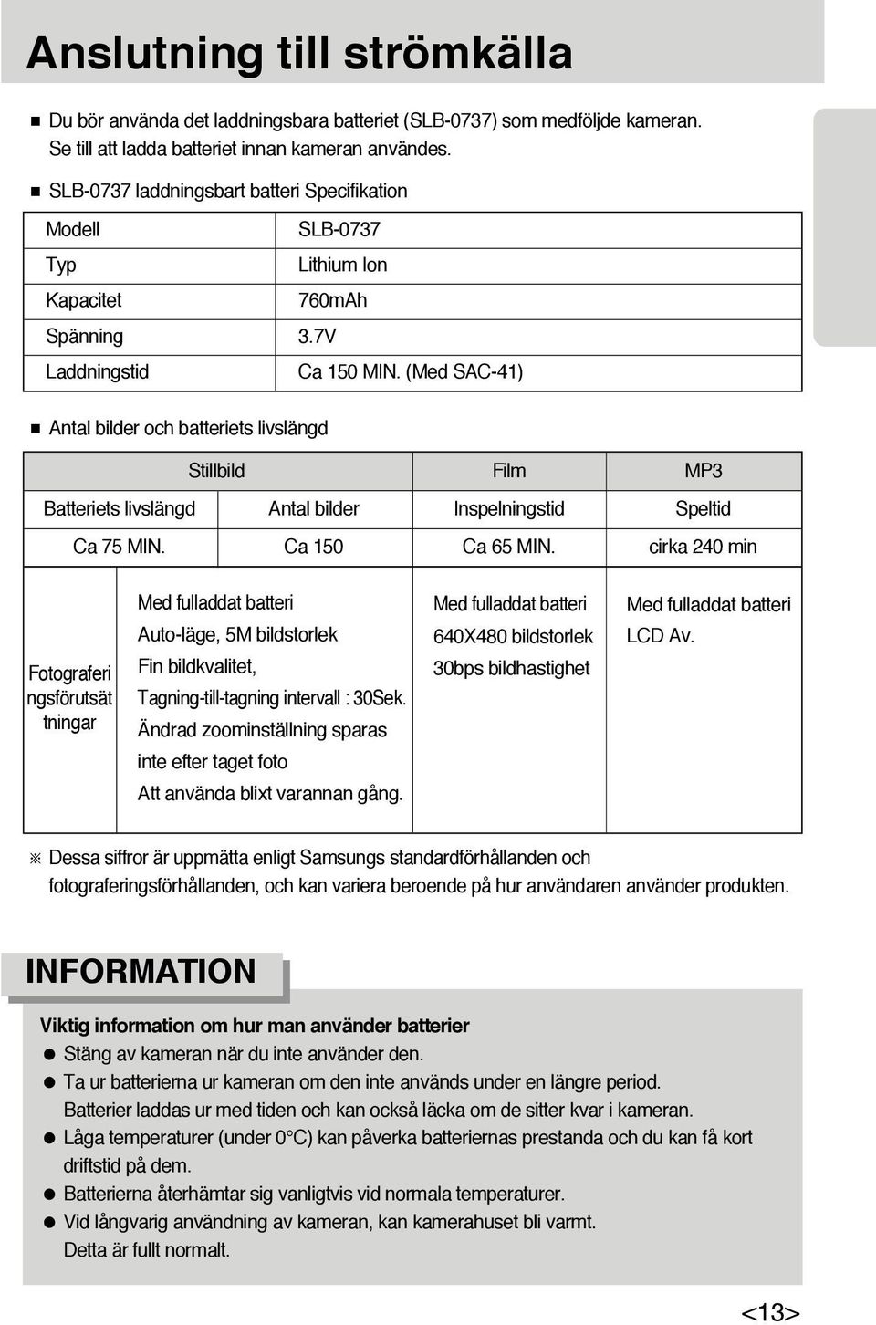 (Med SAC-41) Antal bilder och batteriets livslängd Stillbild Film MP3 Batteriets livslängd Antal bilder Inspelningstid Speltid Ca 75 MIN. Ca 150 Ca 65 MIN.