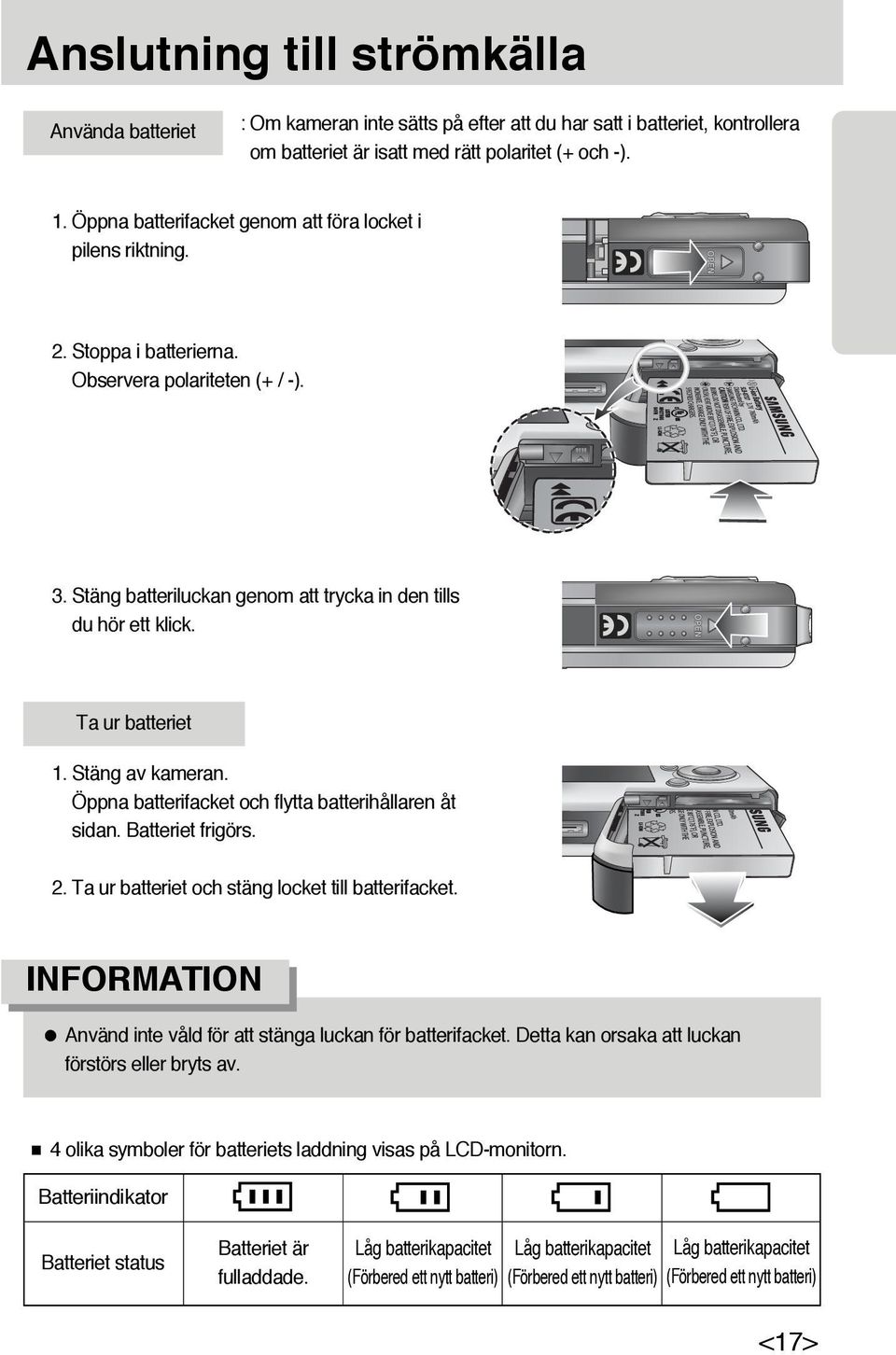 Ta ur batteriet 1. Stäng av kameran. Öppna batterifacket och flytta batterihållaren åt sidan. Batteriet frigörs. 2. Ta ur batteriet och stäng locket till batterifacket.