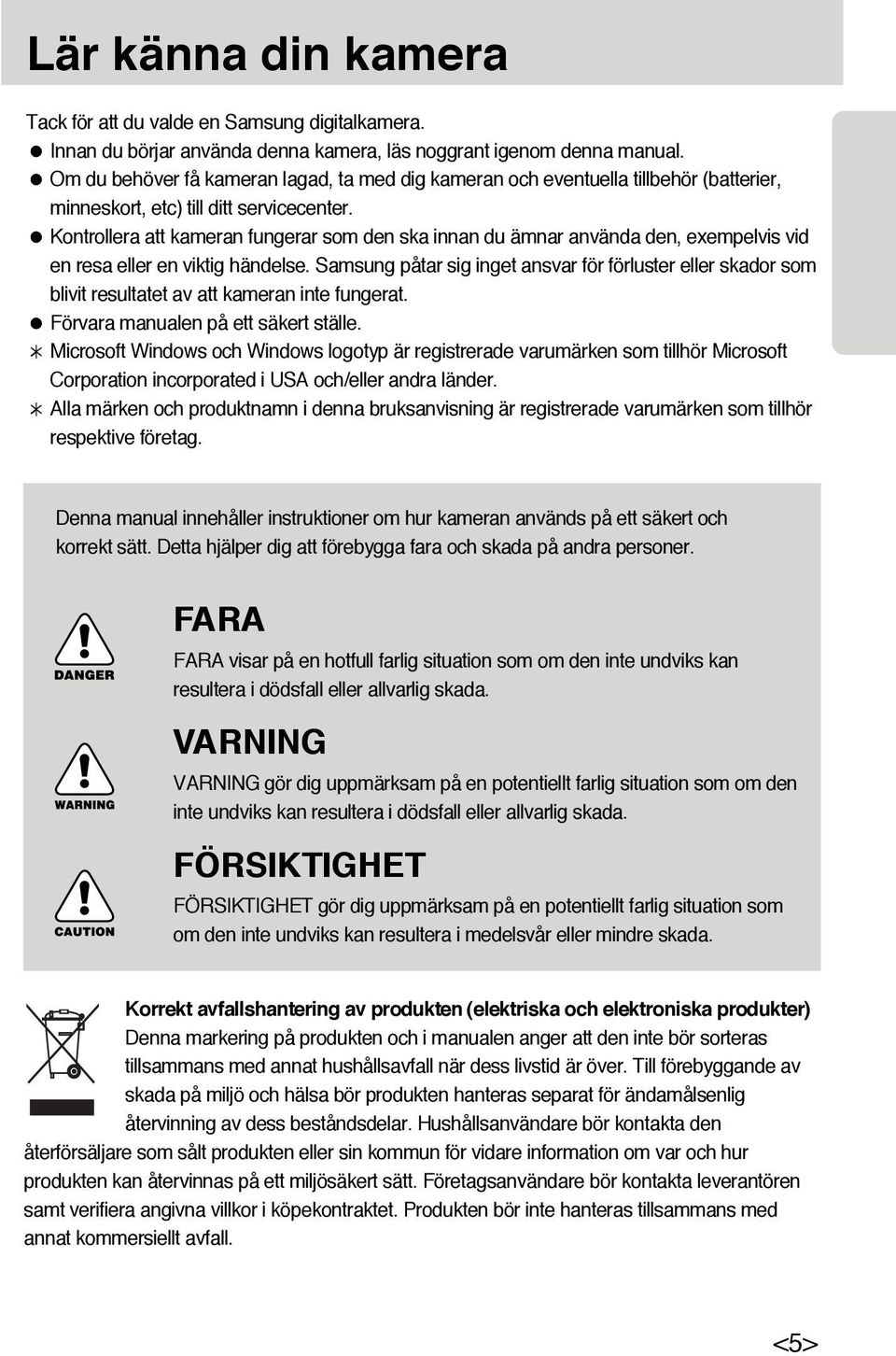 Kontrollera att kameran fungerar som den ska innan du ämnar använda den, exempelvis vid en resa eller en viktig händelse.