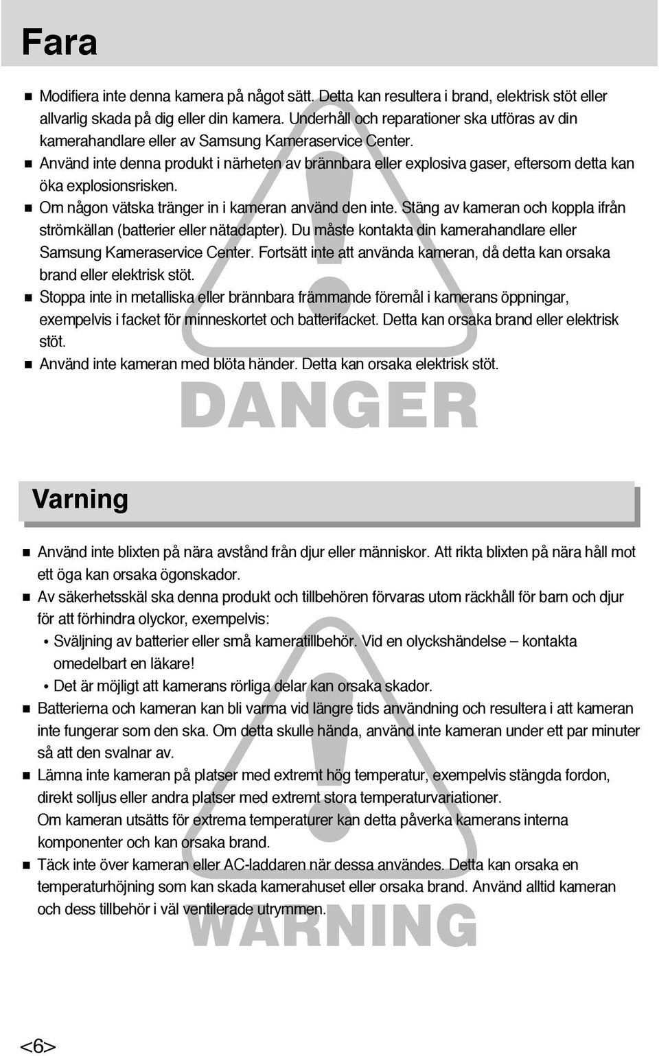 Använd inte denna produkt i närheten av brännbara eller explosiva gaser, eftersom detta kan öka explosionsrisken. Om någon vätska tränger in i kameran använd den inte.