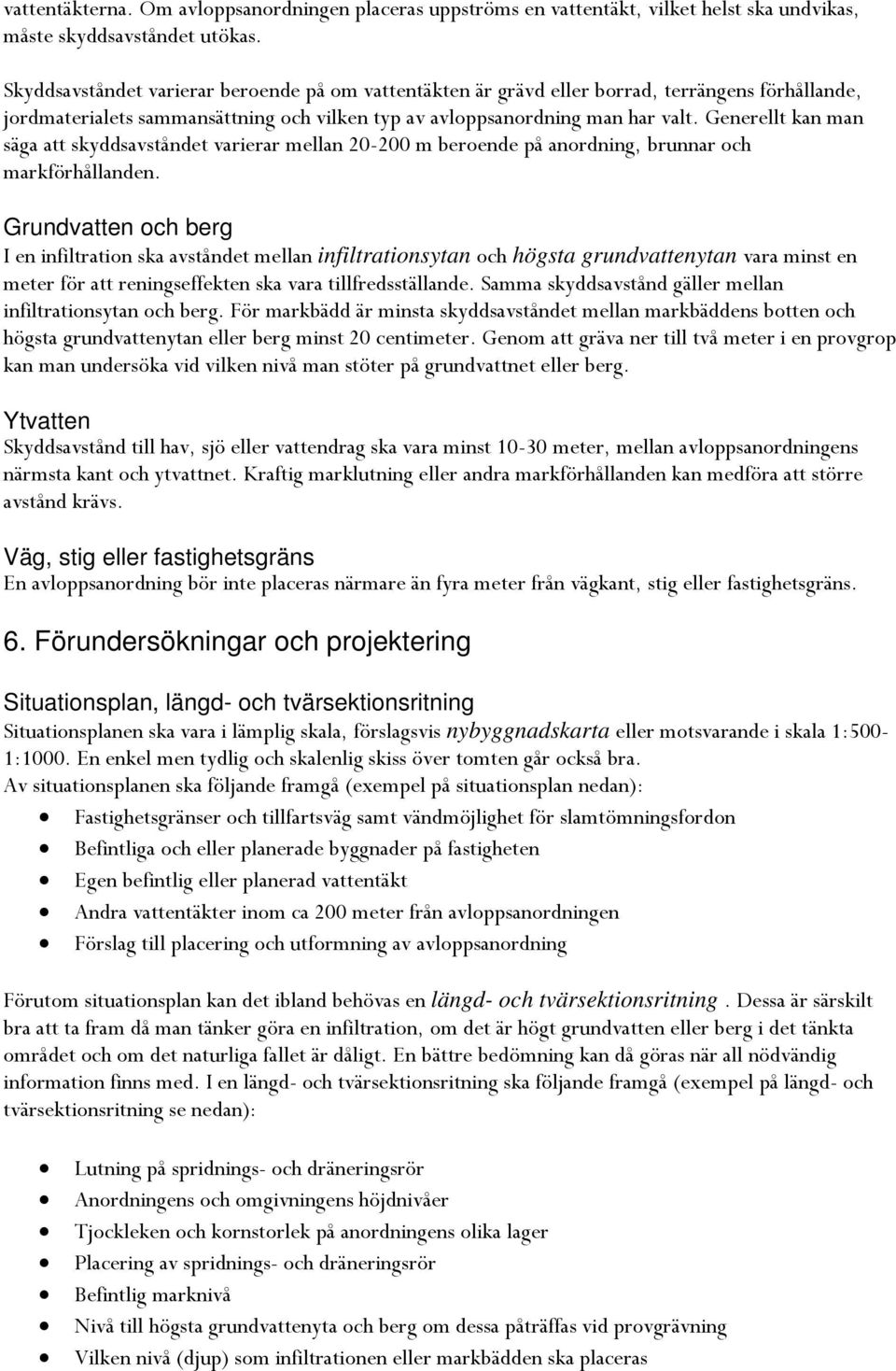 Generellt kan man säga att skyddsavståndet varierar mellan 20-200 m beroende på anordning, brunnar och markförhållanden.