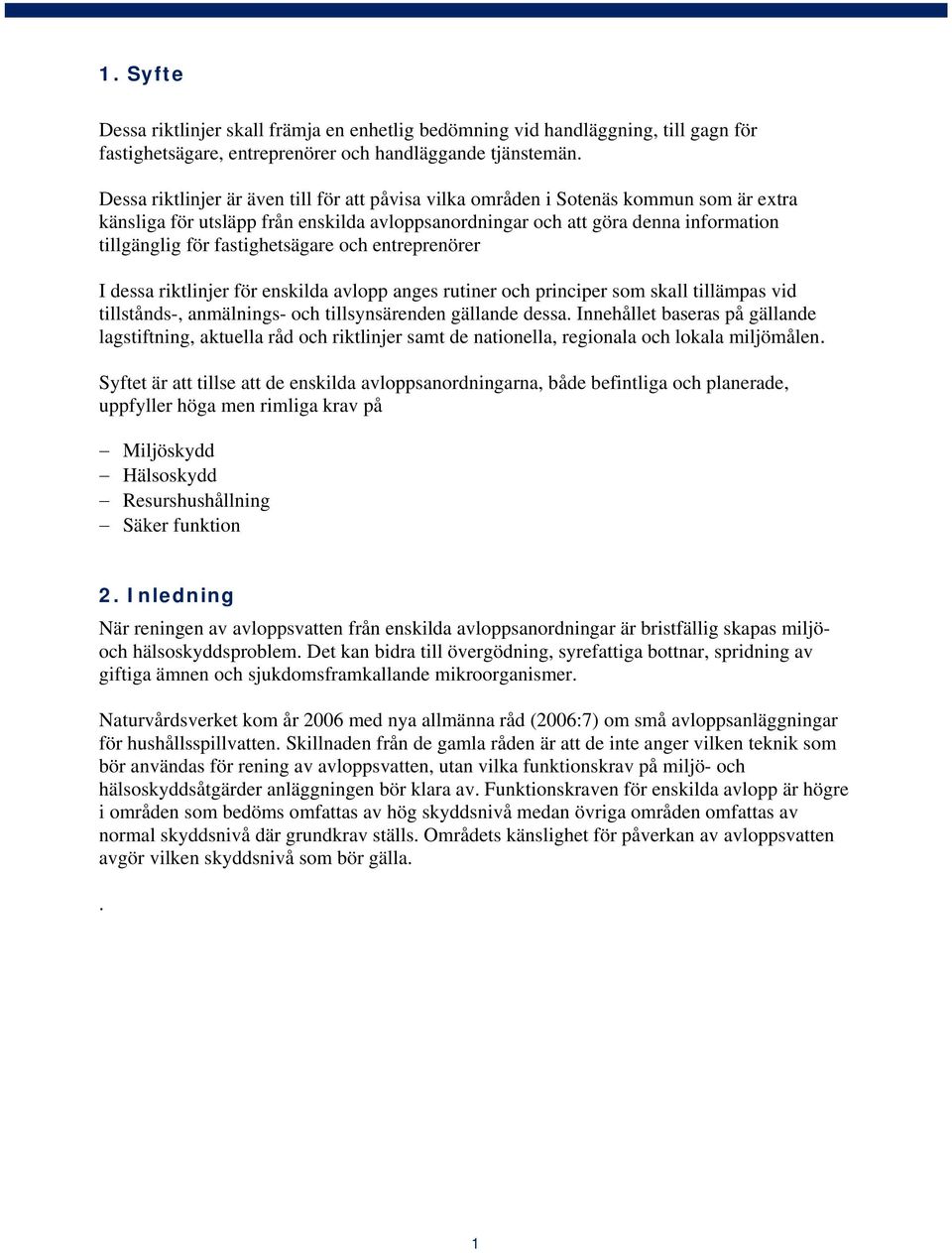 fastighetsägare och entreprenörer I dessa riktlinjer för enskilda avlopp anges rutiner och principer som skall tillämpas vid tillstånds-, anmälnings- och tillsynsärenden gällande dessa.