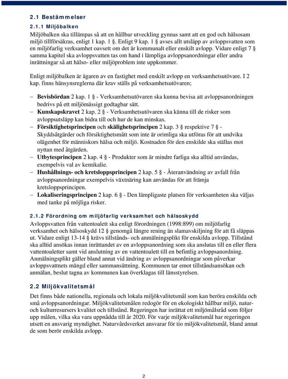 Vidare enligt 7 samma kapitel ska avloppsvatten tas om hand i lämpliga avloppsanordningar eller andra inrättningar så att hälso- eller miljöproblem inte uppkommer.