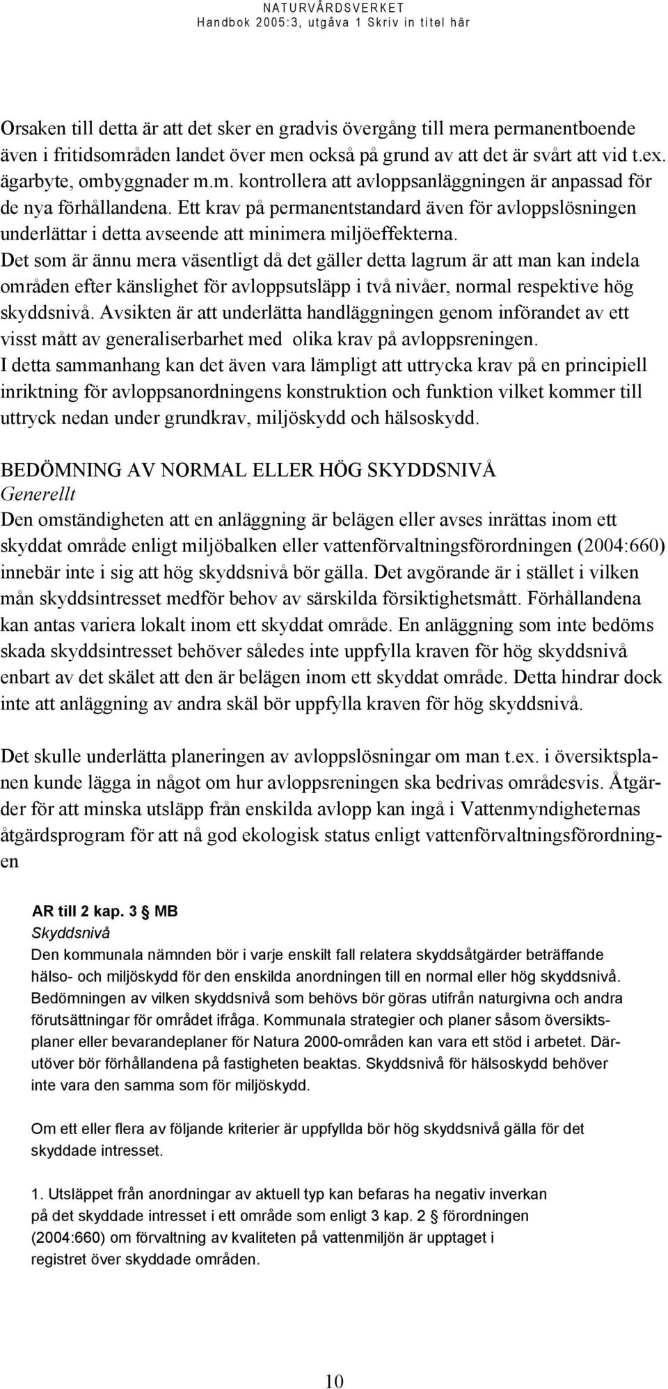 Det som är ännu mera väsentligt då det gäller detta lagrum är att man kan indela områden efter känslighet för avloppsutsläpp i två nivåer, normal respektive hög skyddsnivå.