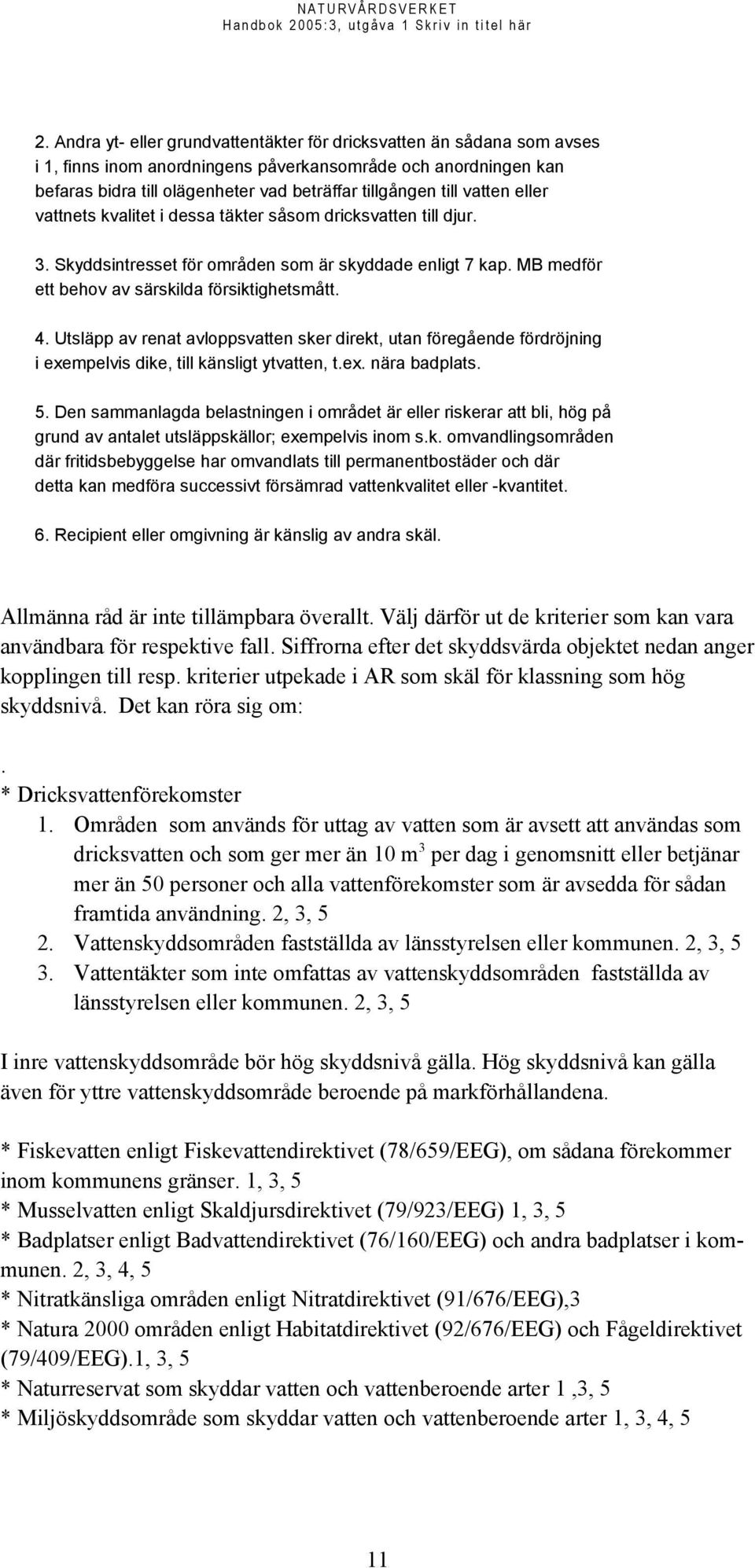 Utsläpp av renat avloppsvatten sker direkt, utan föregående fördröjning i exempelvis dike, till känsligt ytvatten, t.ex. nära badplats. 5.