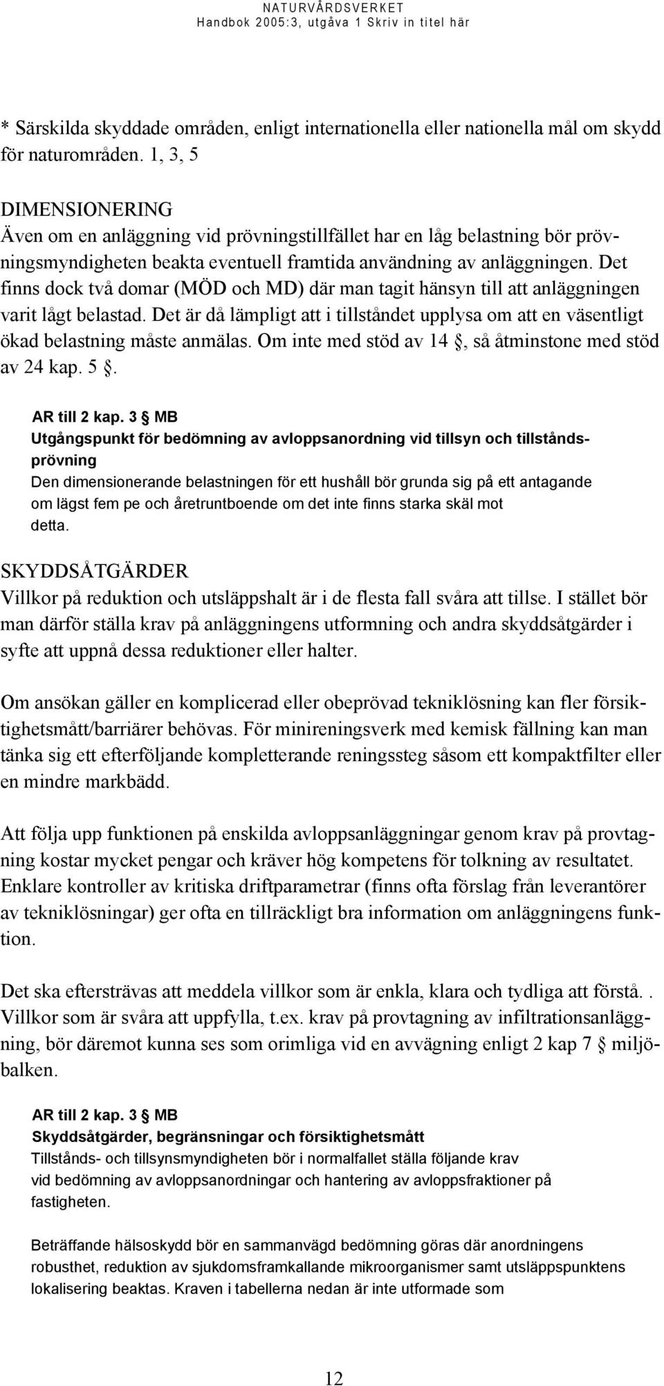 Det finns dock två domar (MÖD och MD) där man tagit hänsyn till att anläggningen varit lågt belastad. Det är då lämpligt att i tillståndet upplysa om att en väsentligt ökad belastning måste anmälas.