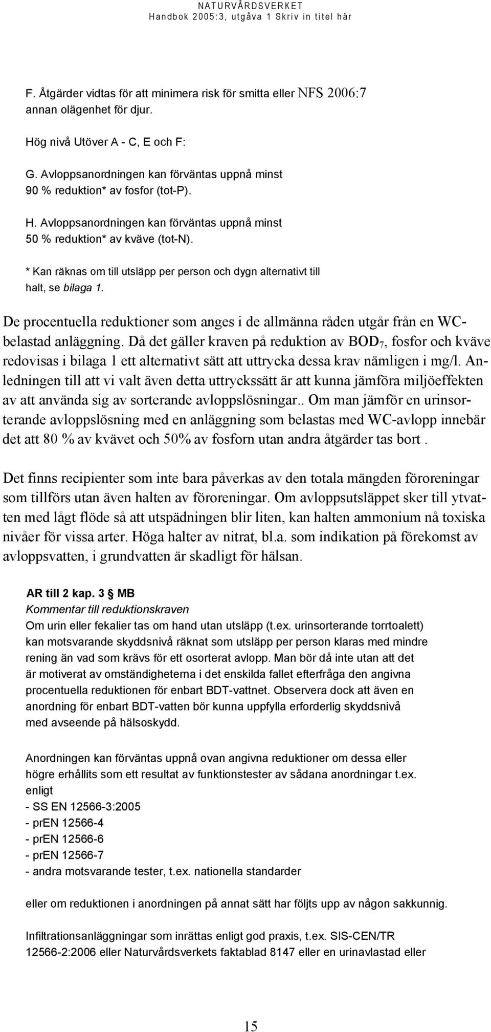 * Kan räknas om till utsläpp per person och dygn alternativt till halt, se bilaga 1. De procentuella reduktioner som anges i de allmänna råden utgår från en WCbelastad anläggning.