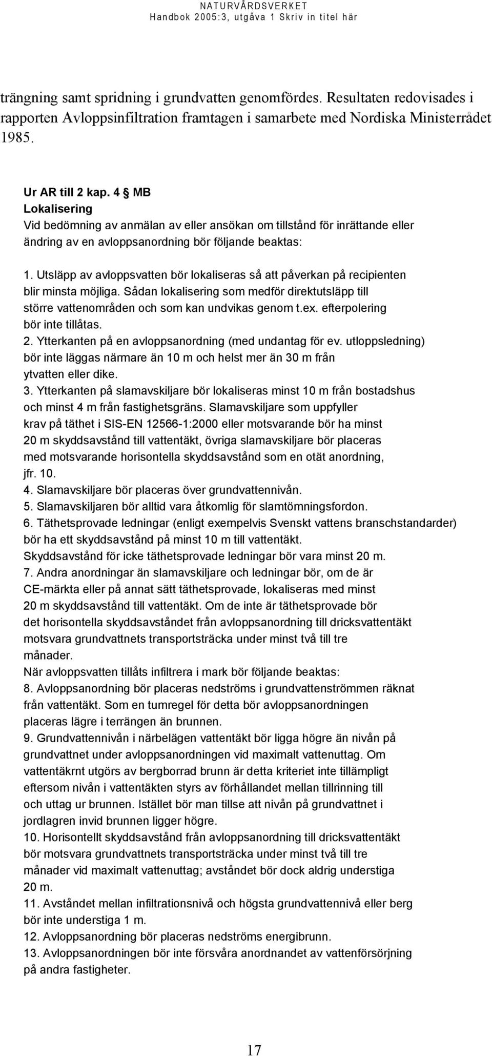 Utsläpp av avloppsvatten bör lokaliseras så att påverkan på recipienten blir minsta möjliga. Sådan lokalisering som medför direktutsläpp till större vattenområden och som kan undvikas genom t.ex.