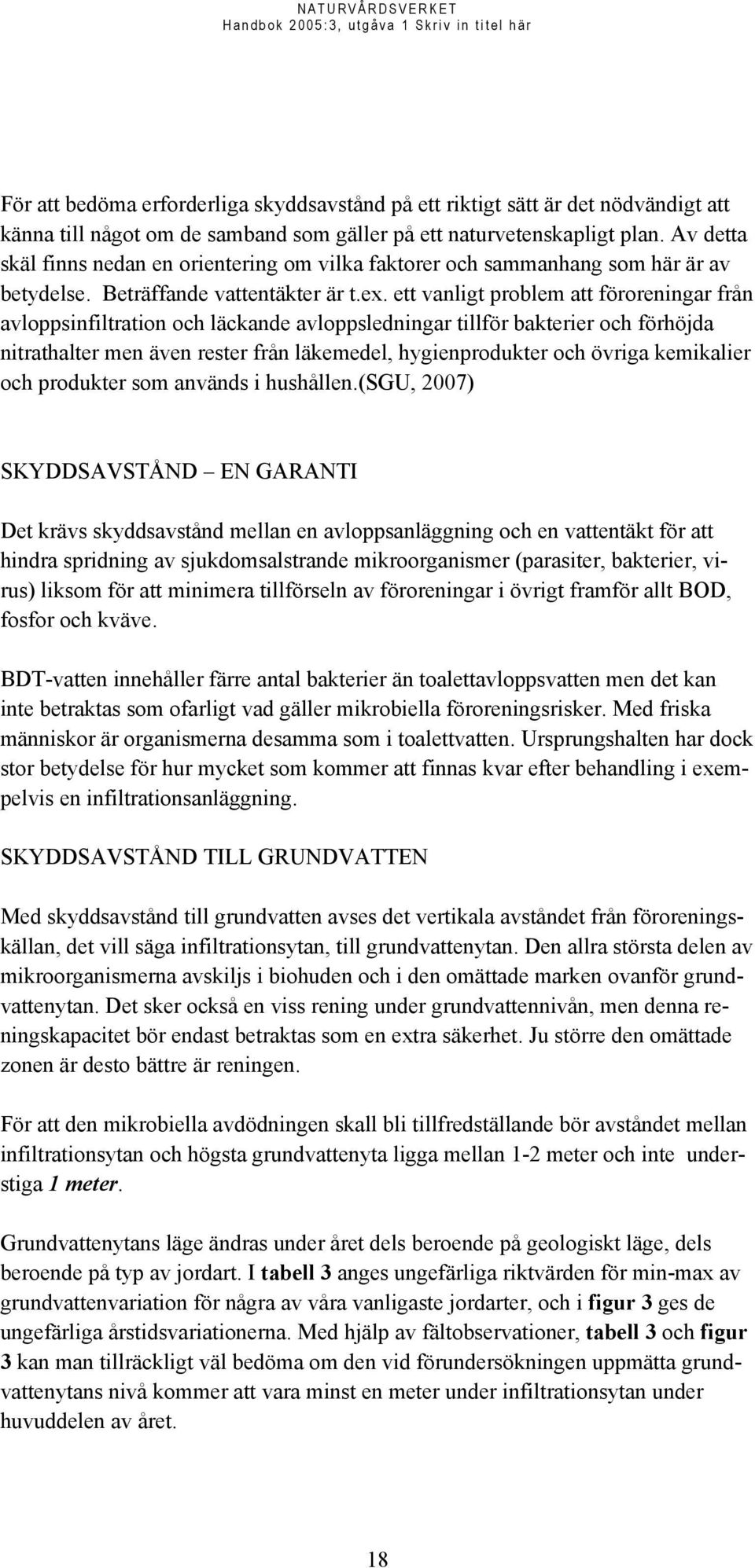 ett vanligt problem att föroreningar från avloppsinfiltration och läckande avloppsledningar tillför bakterier och förhöjda nitrathalter men även rester från läkemedel, hygienprodukter och övriga