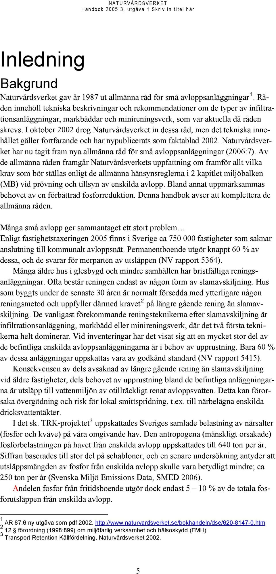 I oktober 2002 drog Naturvårdsverket in dessa råd, men det tekniska innehållet gäller fortfarande och har nypublicerats som faktablad 2002.