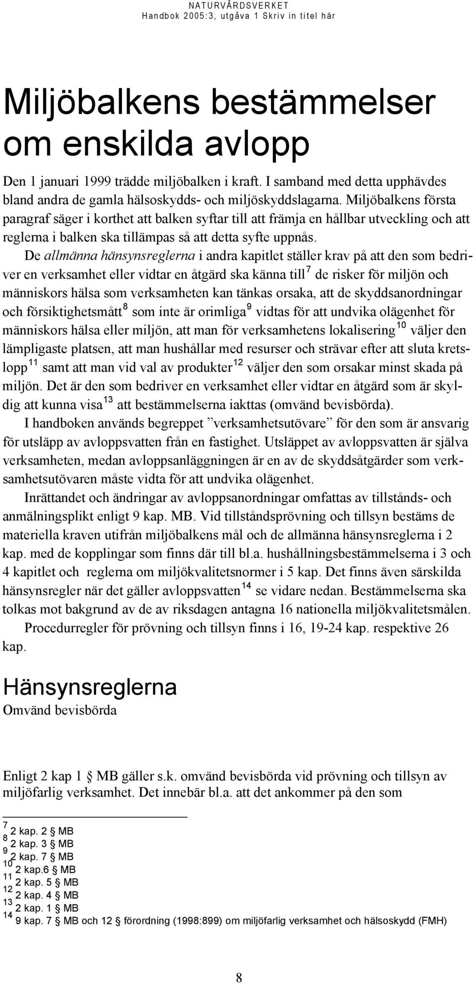 De allmänna hänsynsreglerna i andra kapitlet ställer krav på att den som bedriver en verksamhet eller vidtar en åtgärd ska känna till 7 de risker för miljön och människors hälsa som verksamheten kan