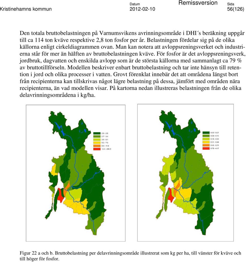 För fosfor är det avloppsreningsverk, jordbruk, dagvatten och enskilda avlopp som är de största källorna med sammanlagt ca 79 % av bruttotillförseln.