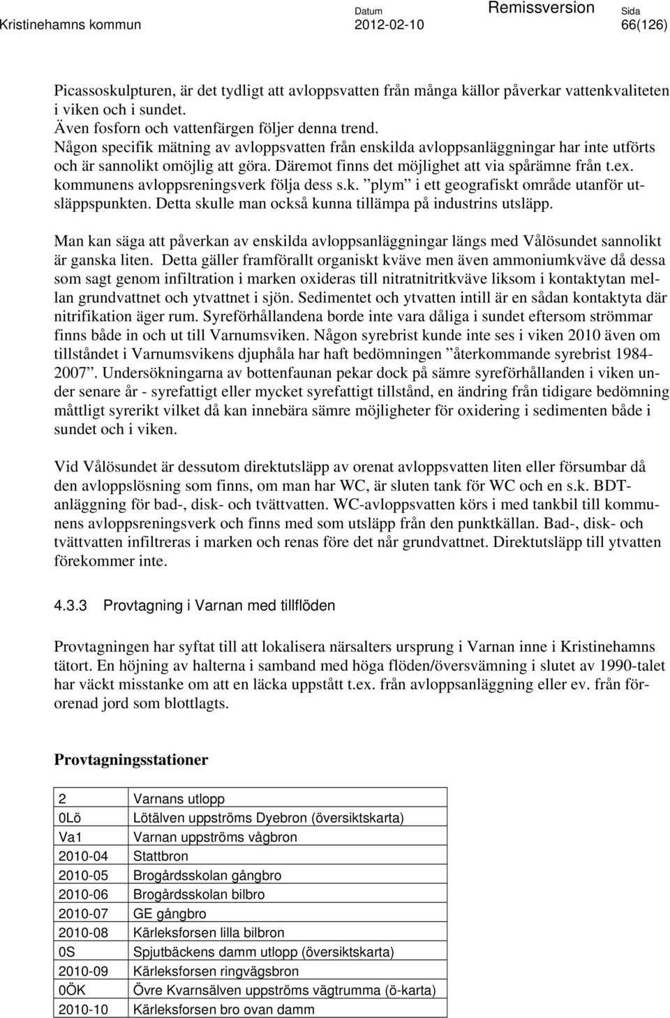 kommunens avloppsreningsverk följa dess s.k. plym i ett geografiskt område utanför utsläppspunkten. Detta skulle man också kunna tillämpa på industrins utsläpp.