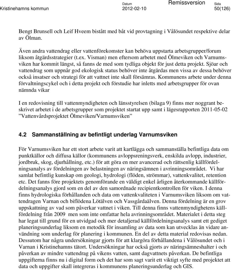 Visman) men eftersom arbetet med Ölmeviken och Varnumsviken har kommit längst, så fanns de med som tydliga objekt för just detta projekt.