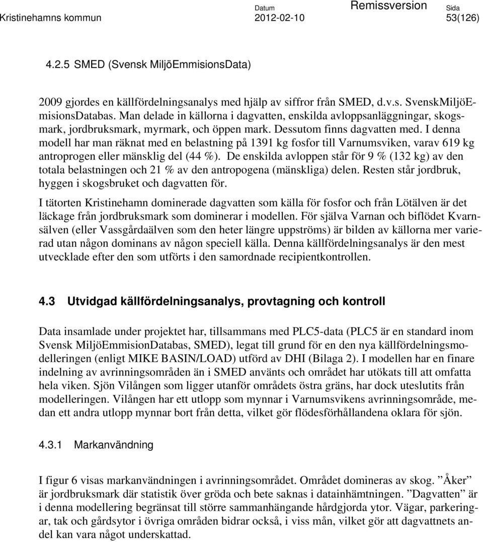 I denna modell har man räknat med en belastning på 1391 kg fosfor till Varnumsviken, varav 619 kg antroprogen eller mänsklig del (44 %).