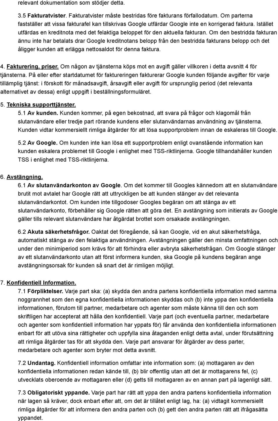 Om den bestridda fakturan ännu inte har betalats drar Google kreditnotans belopp från den bestridda fakturans belopp och det åligger kunden att erlägga nettosaldot för denna faktura. 4.