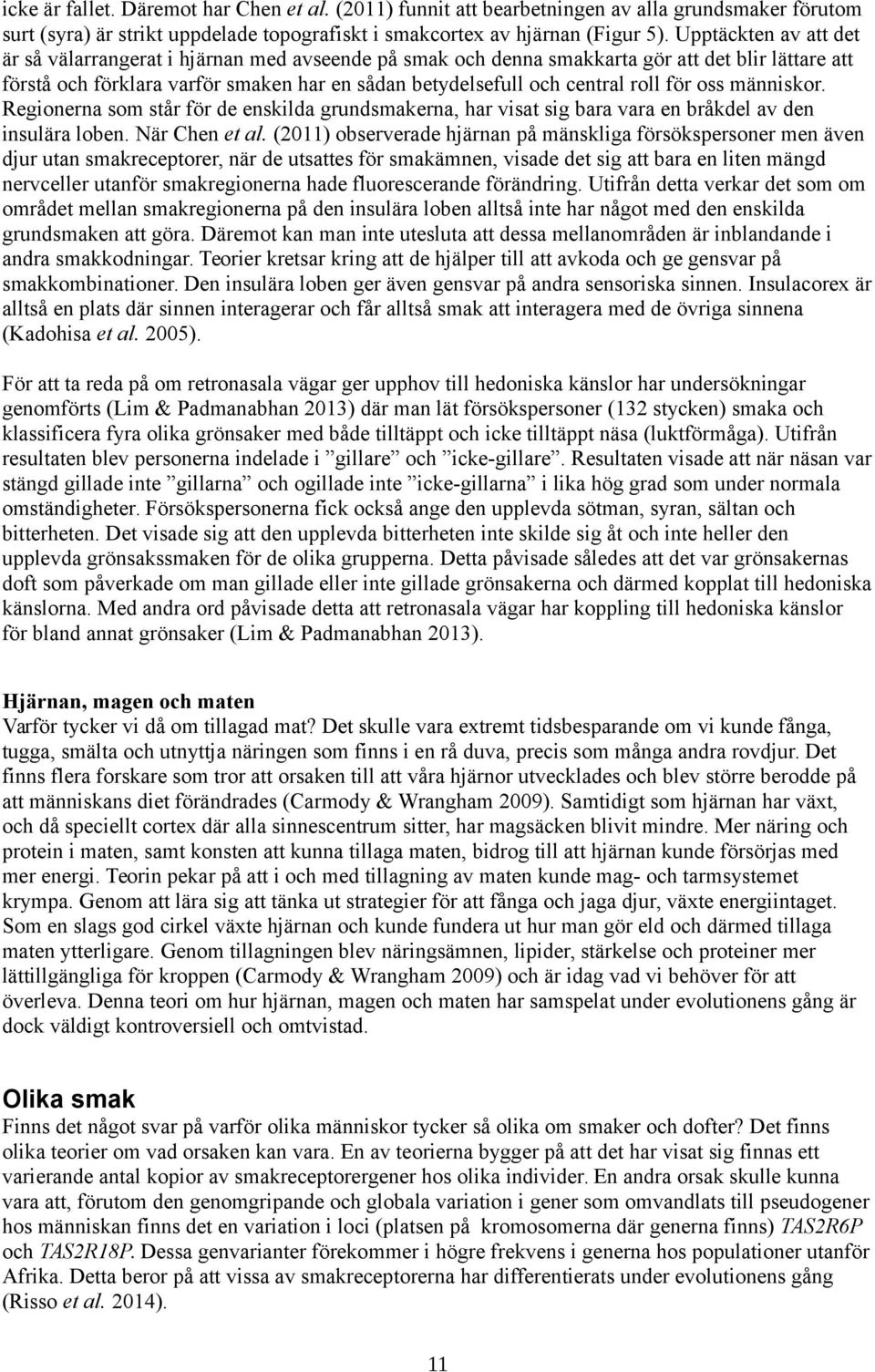 för oss människor. Regionerna som står för de enskilda grundsmakerna, har visat sig bara vara en bråkdel av den insulära loben. När Chen et al.