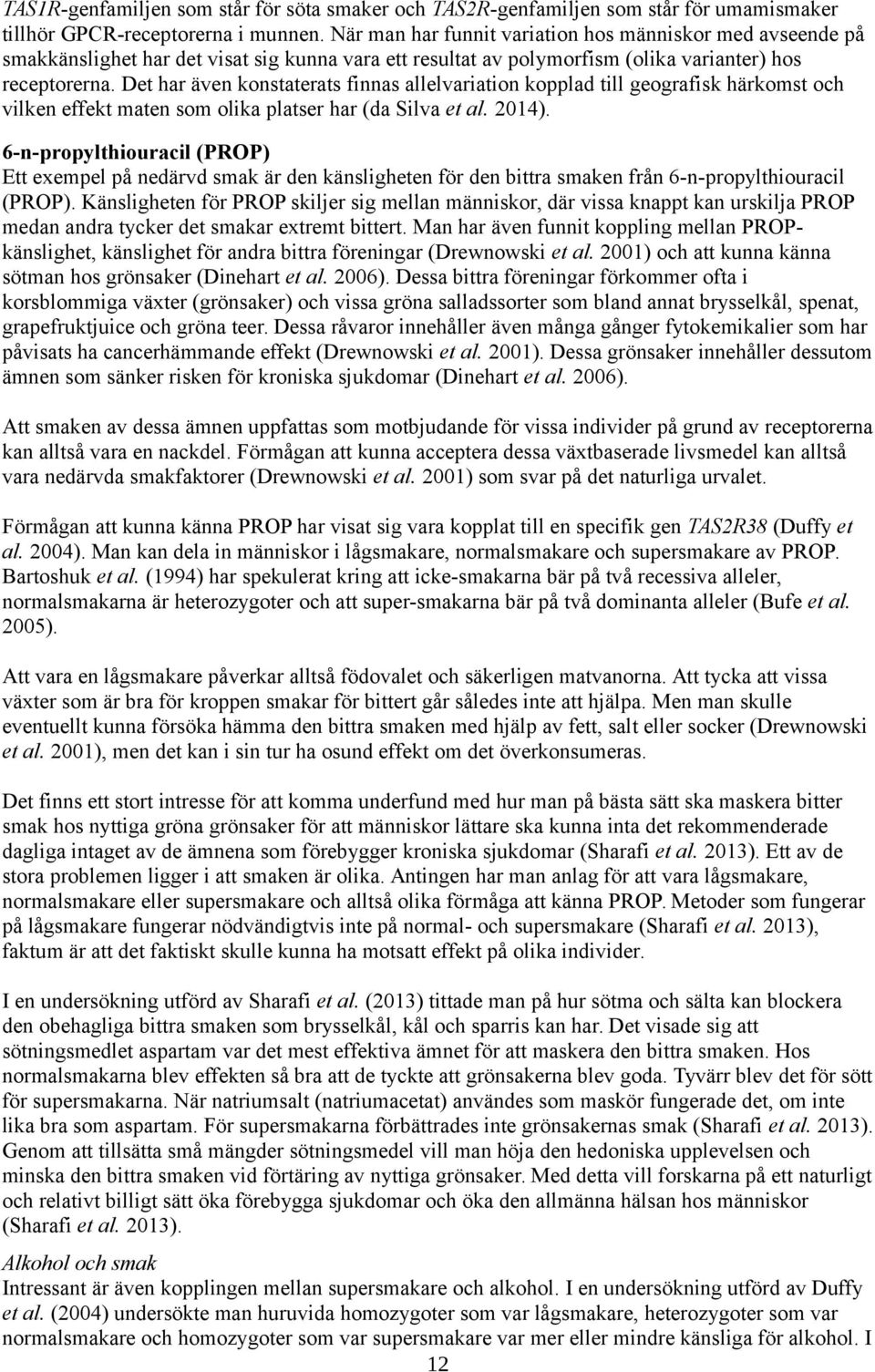 Det har även konstaterats finnas allelvariation kopplad till geografisk härkomst och vilken effekt maten som olika platser har (da Silva et al. 2014).