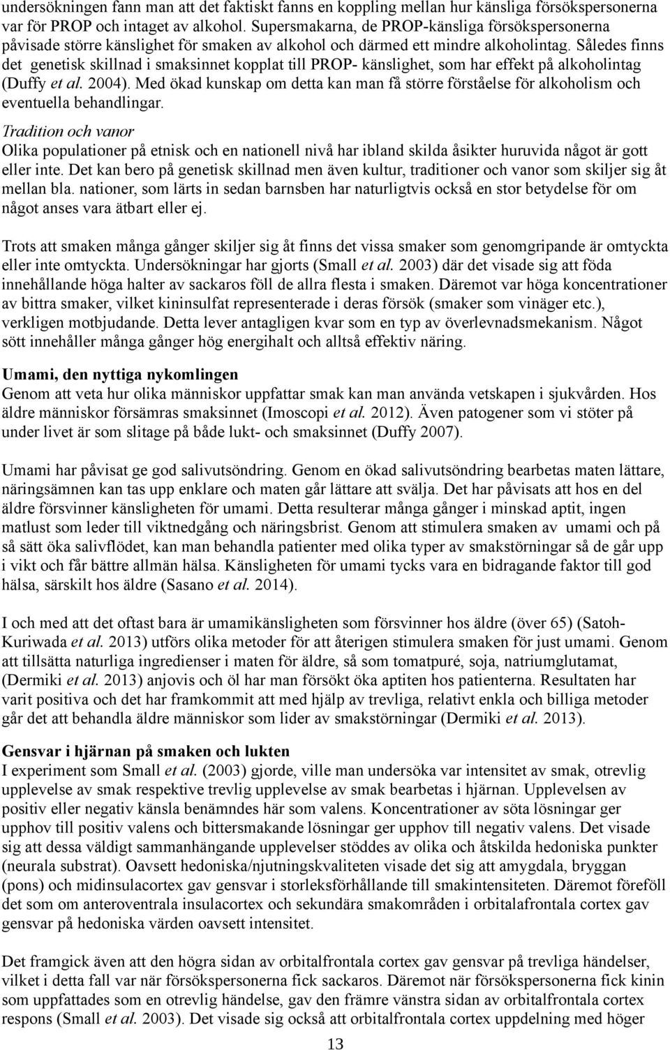 Således finns det genetisk skillnad i smaksinnet kopplat till PROP- känslighet, som har effekt på alkoholintag (Duffy et al. 2004).